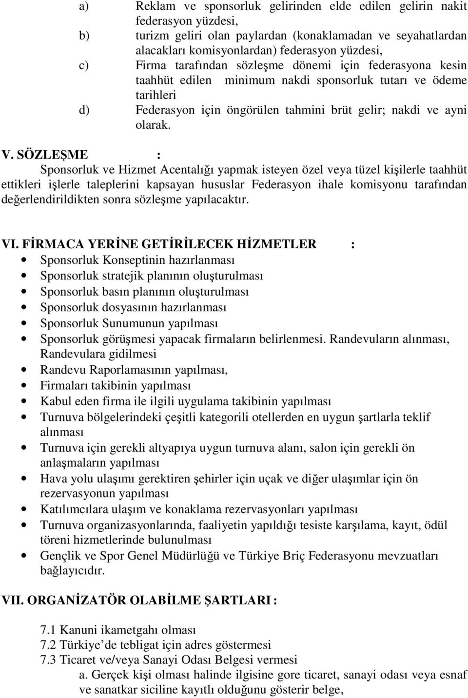 SÖZLEŞME : Sponsorluk ve Hizmet Acentalığı yapmak isteyen özel veya tüzel kişilerle taahhüt ettikleri işlerle taleplerini kapsayan hususlar Federasyon ihale komisyonu tarafından değerlendirildikten