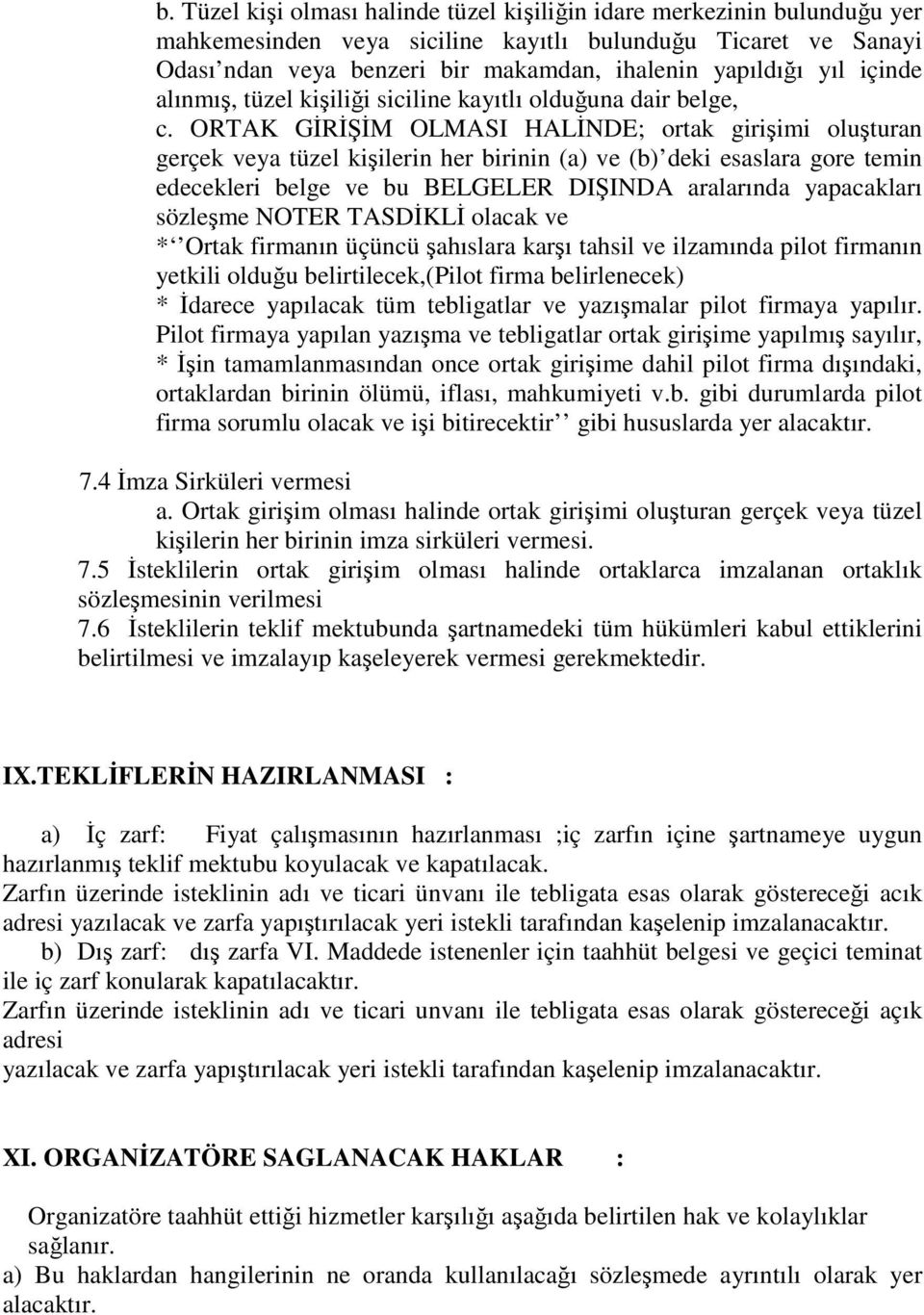 ORTAK GĐRĐŞĐM OLMASI HALĐNDE; ortak girişimi oluşturan gerçek veya tüzel kişilerin her birinin (a) ve (b) deki esaslara gore temin edecekleri belge ve bu BELGELER DIŞINDA aralarında yapacakları