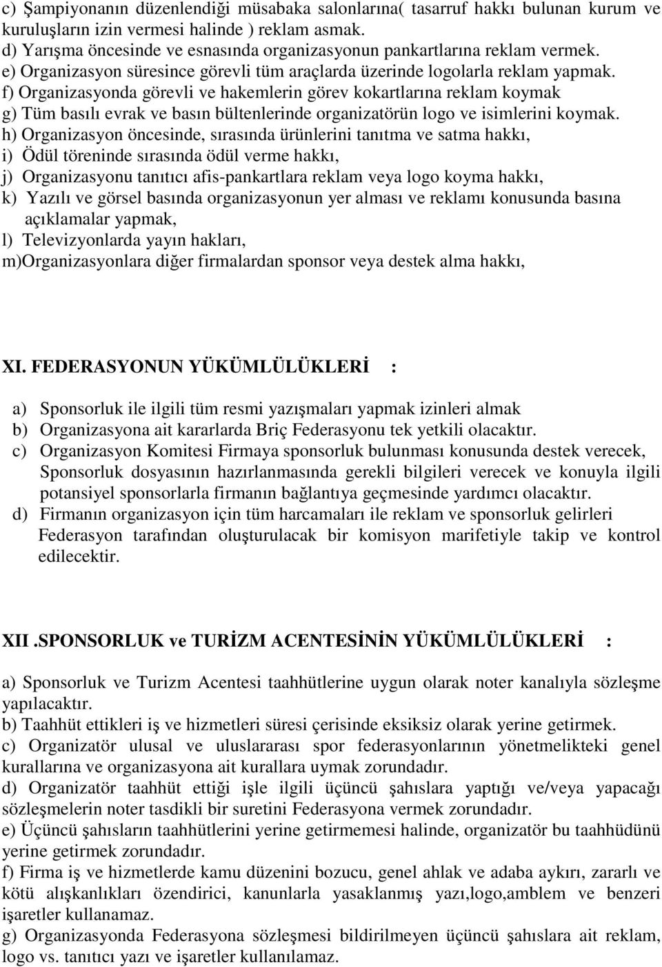 f) Organizasyonda görevli ve hakemlerin görev kokartlarına reklam koymak g) Tüm basılı evrak ve basın bültenlerinde organizatörün logo ve isimlerini koymak.