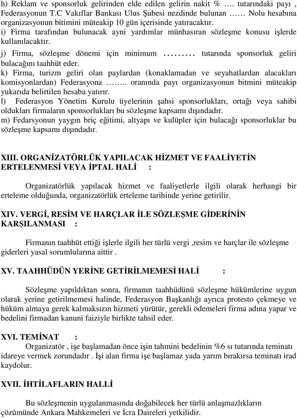 i) Firma tarafından bulunacak ayni yardımlar münhasıran sözleşme konusu işlerde kullanılacaktır. j) Firma, sözleşme dönemi için minimum tutarında sponsorluk geliri bulacağını taahhüt eder.