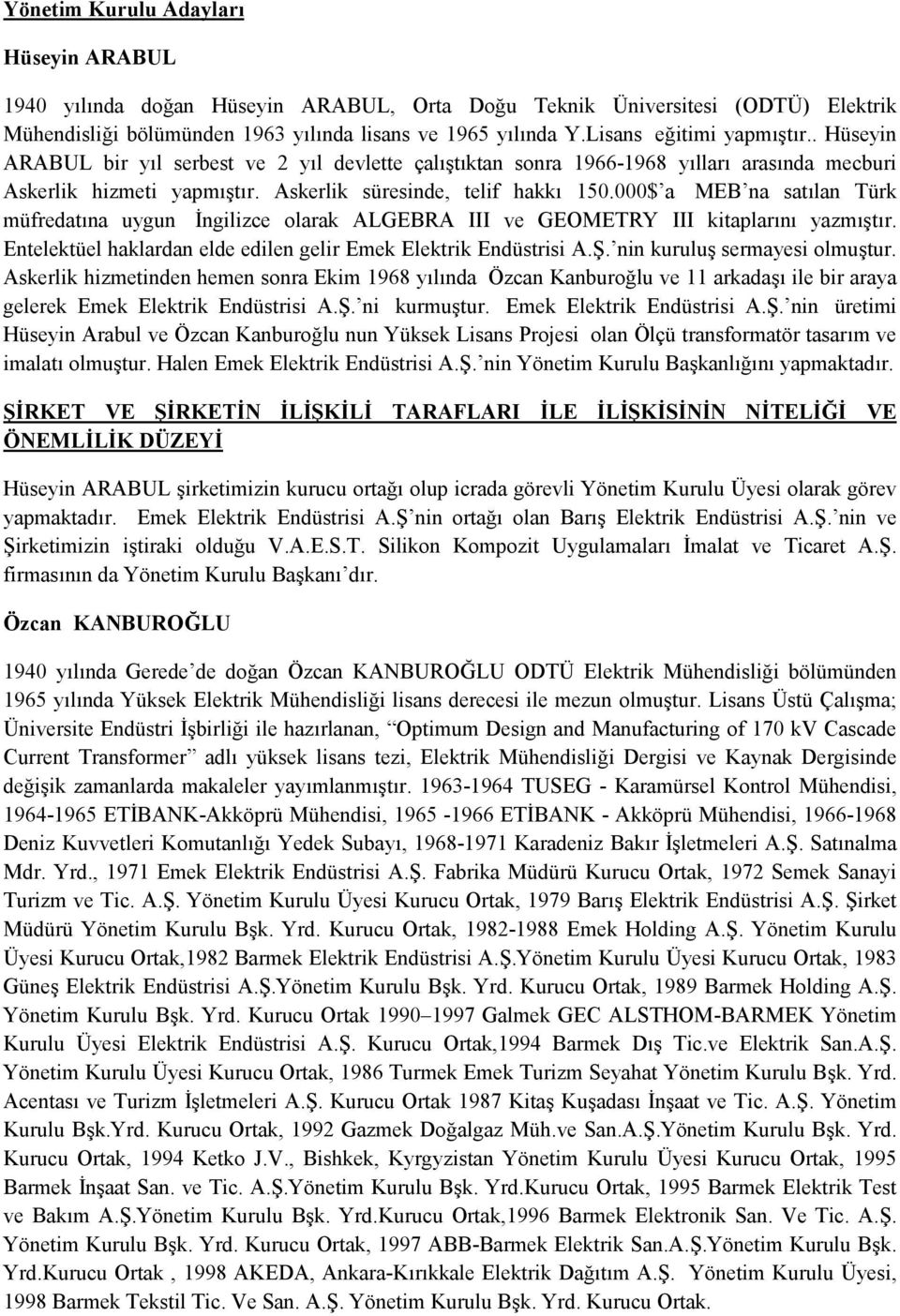 000$ a MEB na satılan Türk müfredatına uygun İngilizce olarak ALGEBRA III ve GEOMETRY III kitaplarını yazmıştır. Entelektüel haklardan elde edilen gelir Emek Elektrik Endüstrisi A.Ş.