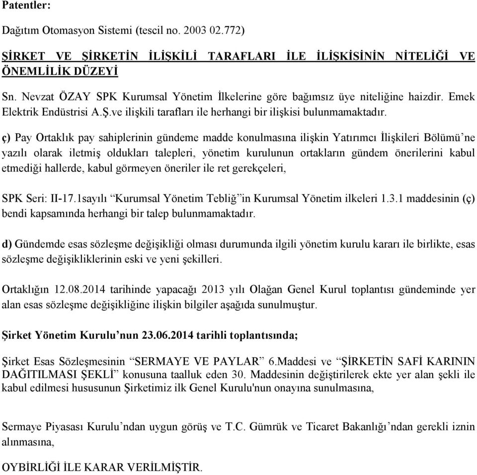 ç) Pay Ortaklık pay sahiplerinin gündeme madde konulmasına ilişkin Yatırımcı İlişkileri Bölümü ne yazılı olarak iletmiş oldukları talepleri, yönetim kurulunun ortakların gündem önerilerini kabul