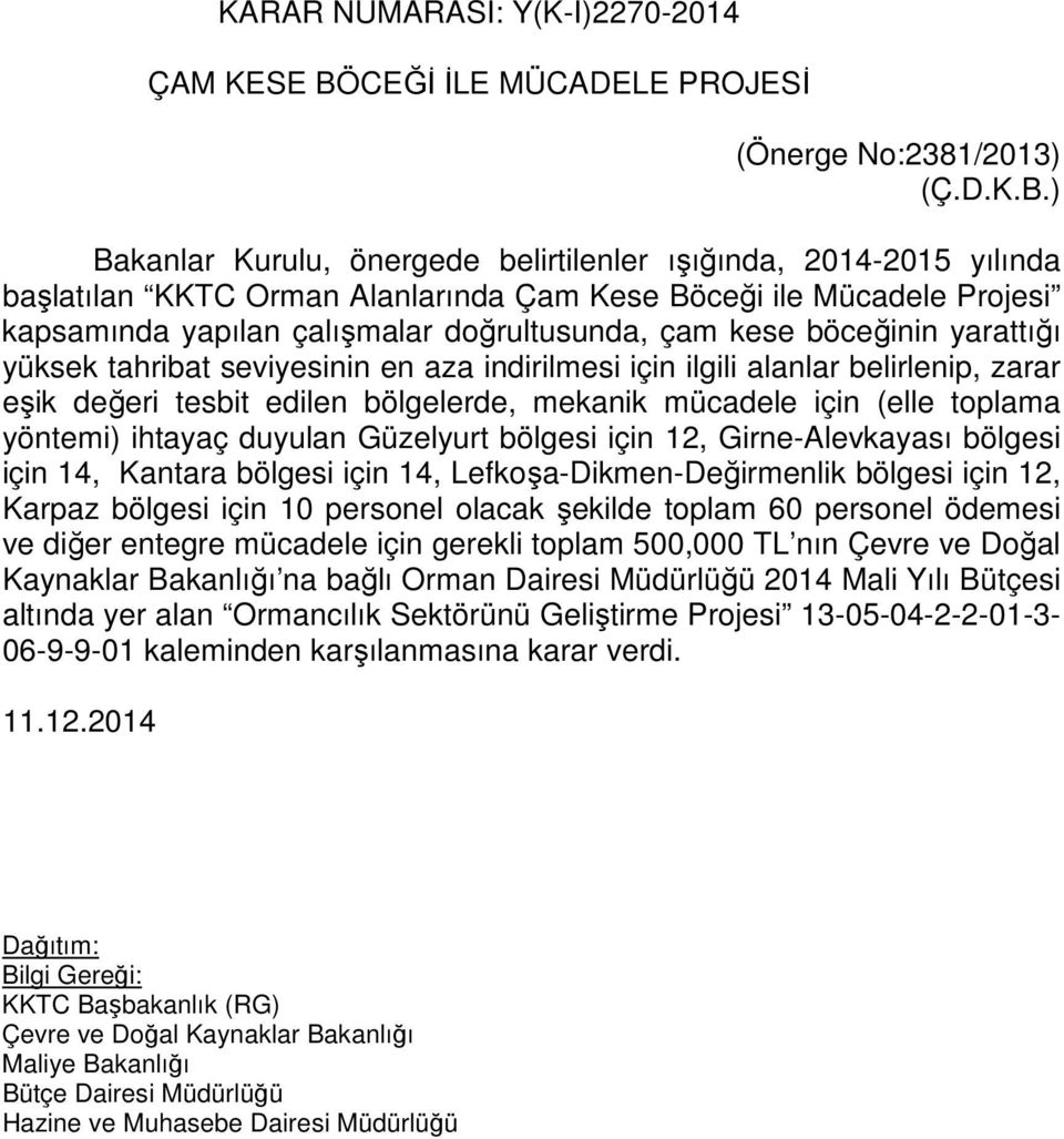 ) Bakanlar Kurulu, önergede belirtilenler ışığında, 2014-2015 yılında başlatılan KKTC Orman Alanlarında Çam Kese Böceği ile Mücadele Projesi kapsamında yapılan çalışmalar doğrultusunda, çam kese