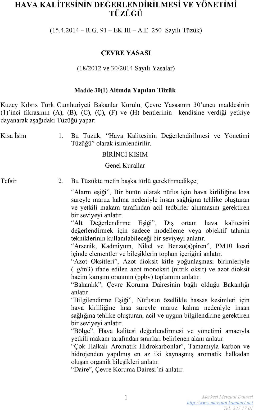 ERLENDİRİLMESİ VE YÖNETİMİ TÜZÜĞÜ (15.4.2014 R.G. 91 EK III A.E. 250 Sayılı Tüzük) ÇEVRE YASASI (18/2012 ve 30/2014 Sayılı Yasalar) Madde 30(1) Altında Yapılan Tüzük Kuzey Kıbrıs Türk Cumhuriyeti