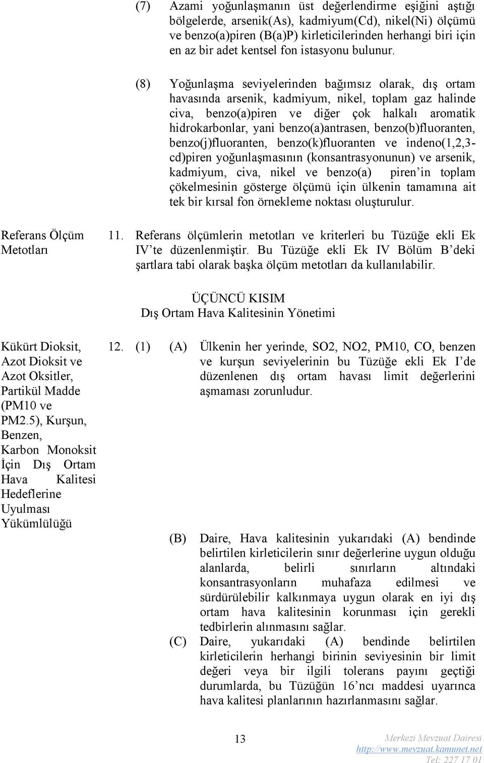 (8) Yoğunlaşma seviyelerinden bağımsız olarak, dış ortam havasında arsenik, kadmiyum, nikel, toplam gaz halinde civa, benzo(a)piren ve diğer çok halkalı aromatik hidrokarbonlar, yani