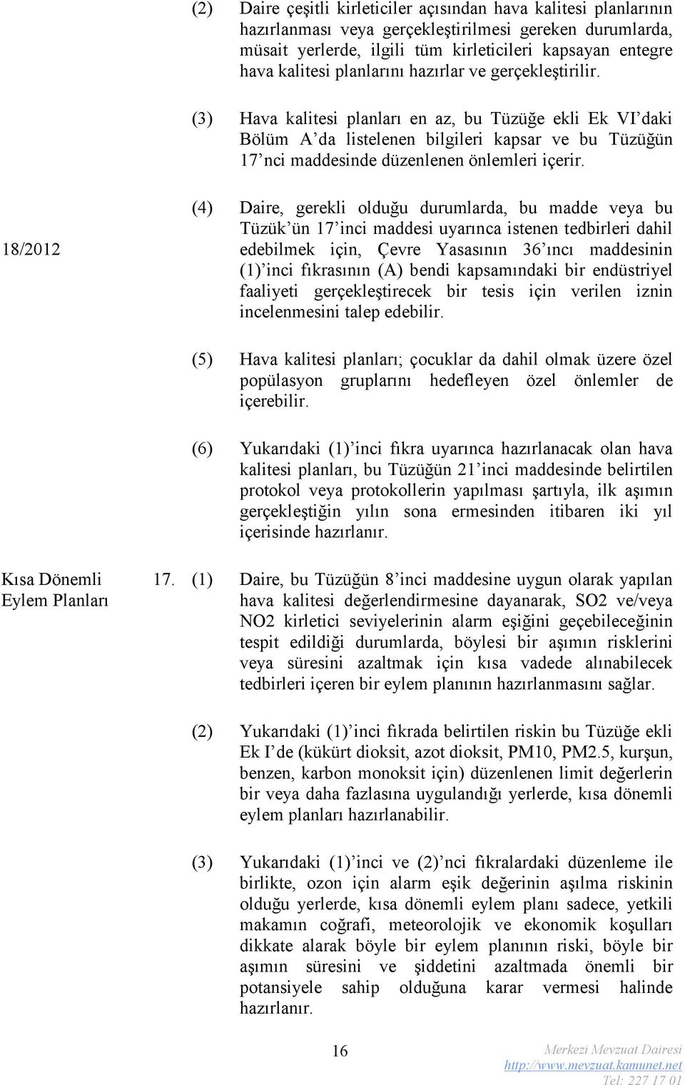 18/2012 (4) Daire, gerekli olduğu durumlarda, bu madde veya bu Tüzük ün 17 inci maddesi uyarınca istenen tedbirleri dahil edebilmek için, Çevre Yasasının 36 ıncı maddesinin (1) inci fıkrasının (A)