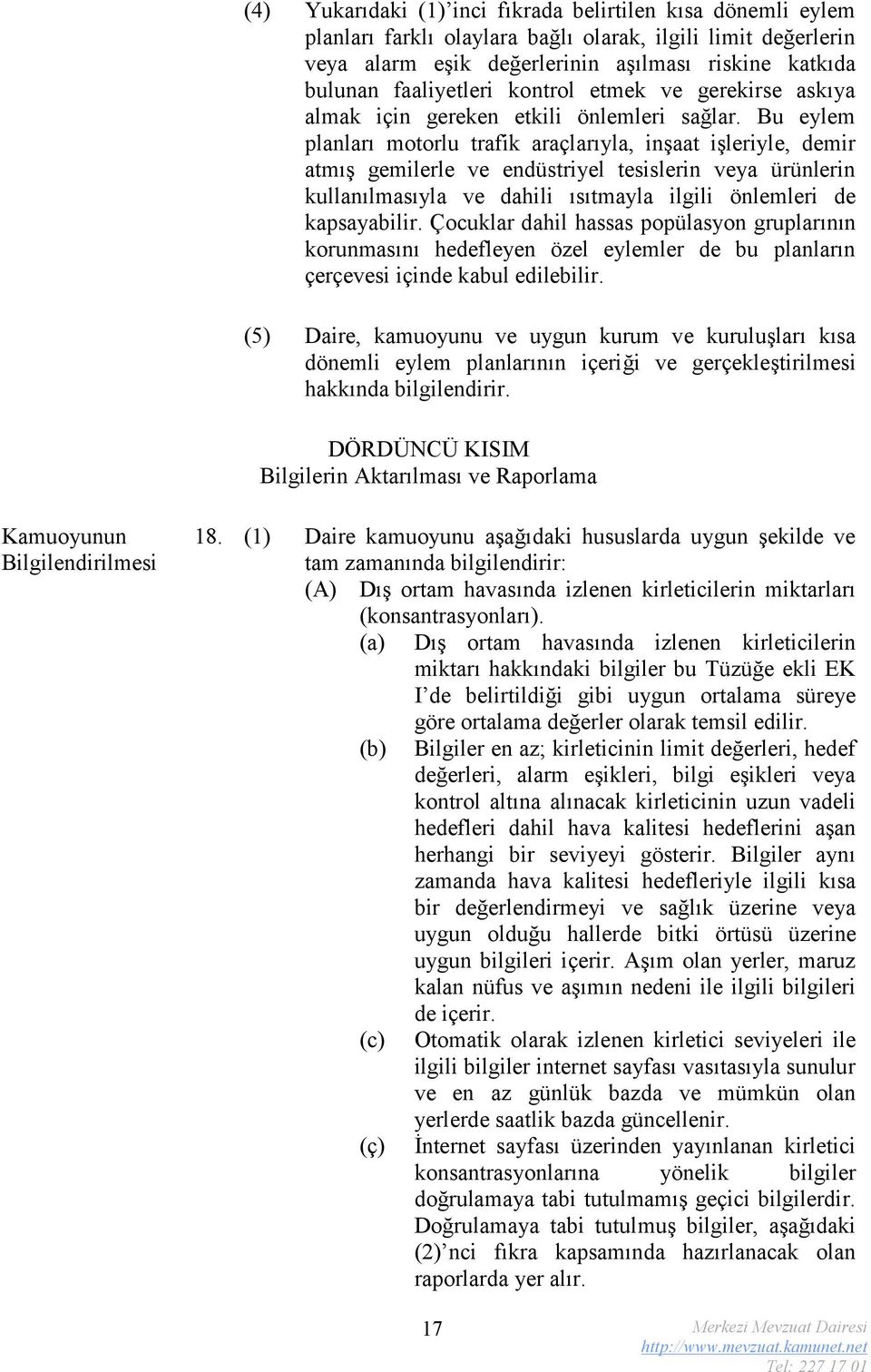 Bu eylem planları motorlu trafik araçlarıyla, inşaat işleriyle, demir atmış gemilerle ve endüstriyel tesislerin veya ürünlerin kullanılmasıyla ve dahili ısıtmayla ilgili önlemleri de kapsayabilir.