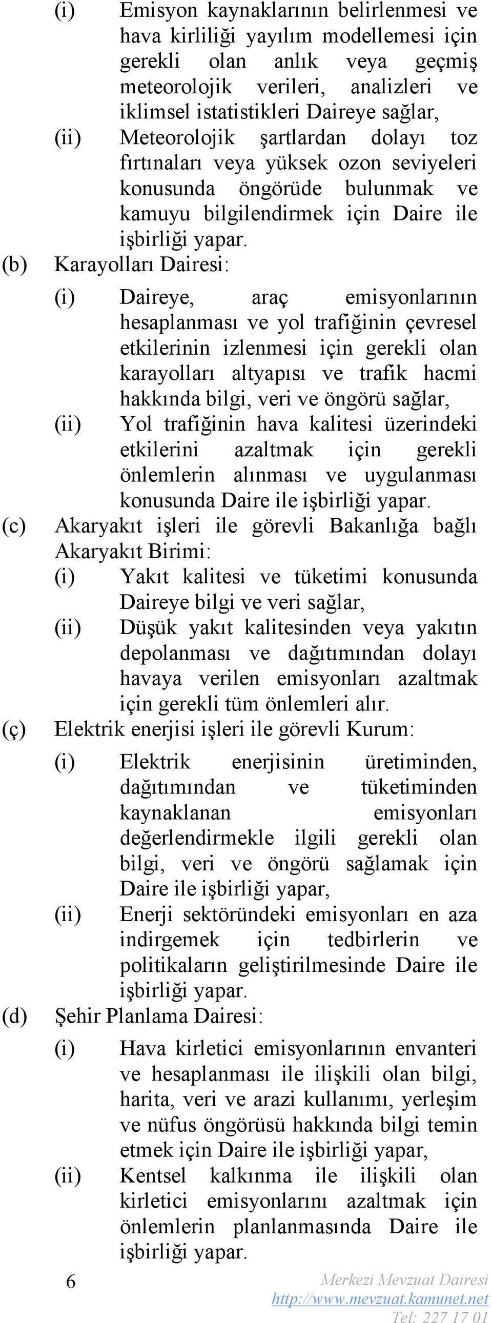 Karayolları Dairesi: (i) Daireye, araç emisyonlarının hesaplanması ve yol trafiğinin çevresel etkilerinin izlenmesi için gerekli olan karayolları altyapısı ve trafik hacmi hakkında bilgi, veri ve