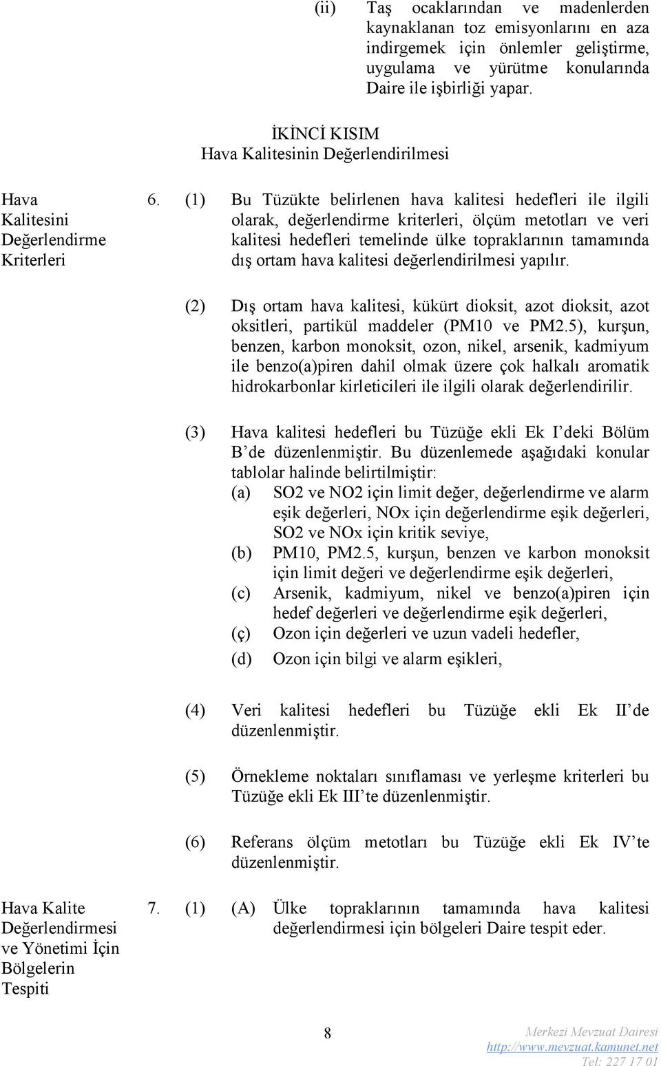 (1) Bu Tüzükte belirlenen hava kalitesi hedefleri ile ilgili olarak, değerlendirme kriterleri, ölçüm metotları ve veri kalitesi hedefleri temelinde ülke topraklarının tamamında dış ortam hava