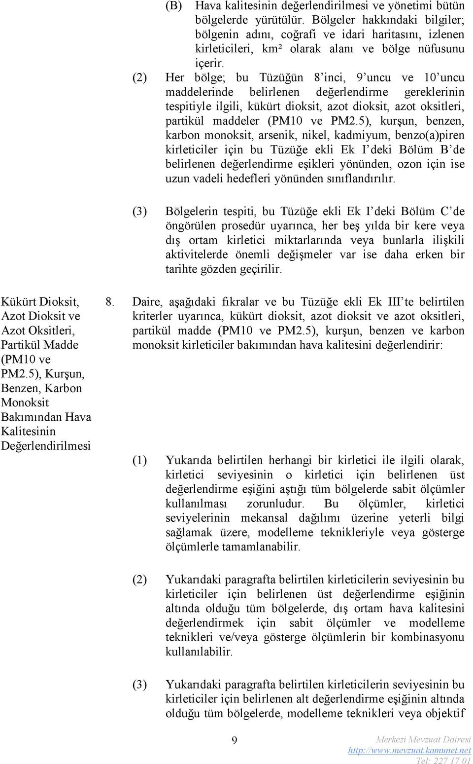 (2) Her bölge; bu Tüzüğün 8 inci, 9 uncu ve 10 uncu maddelerinde belirlenen değerlendirme gereklerinin tespitiyle ilgili, kükürt dioksit, azot dioksit, azot oksitleri, partikül maddeler (PM10 ve PM2.