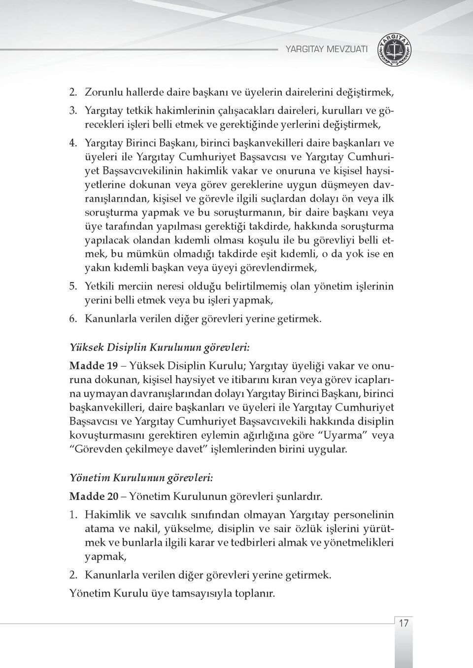 Yargıtay Birinci Başkanı, birinci başkanvekilleri daire başkanları ve üyeleri ile Yargıtay Cumhuriyet Başsavcısı ve Yargıtay Cumhuriyet Başsavcıvekilinin hakimlik vakar ve onuruna ve kişisel