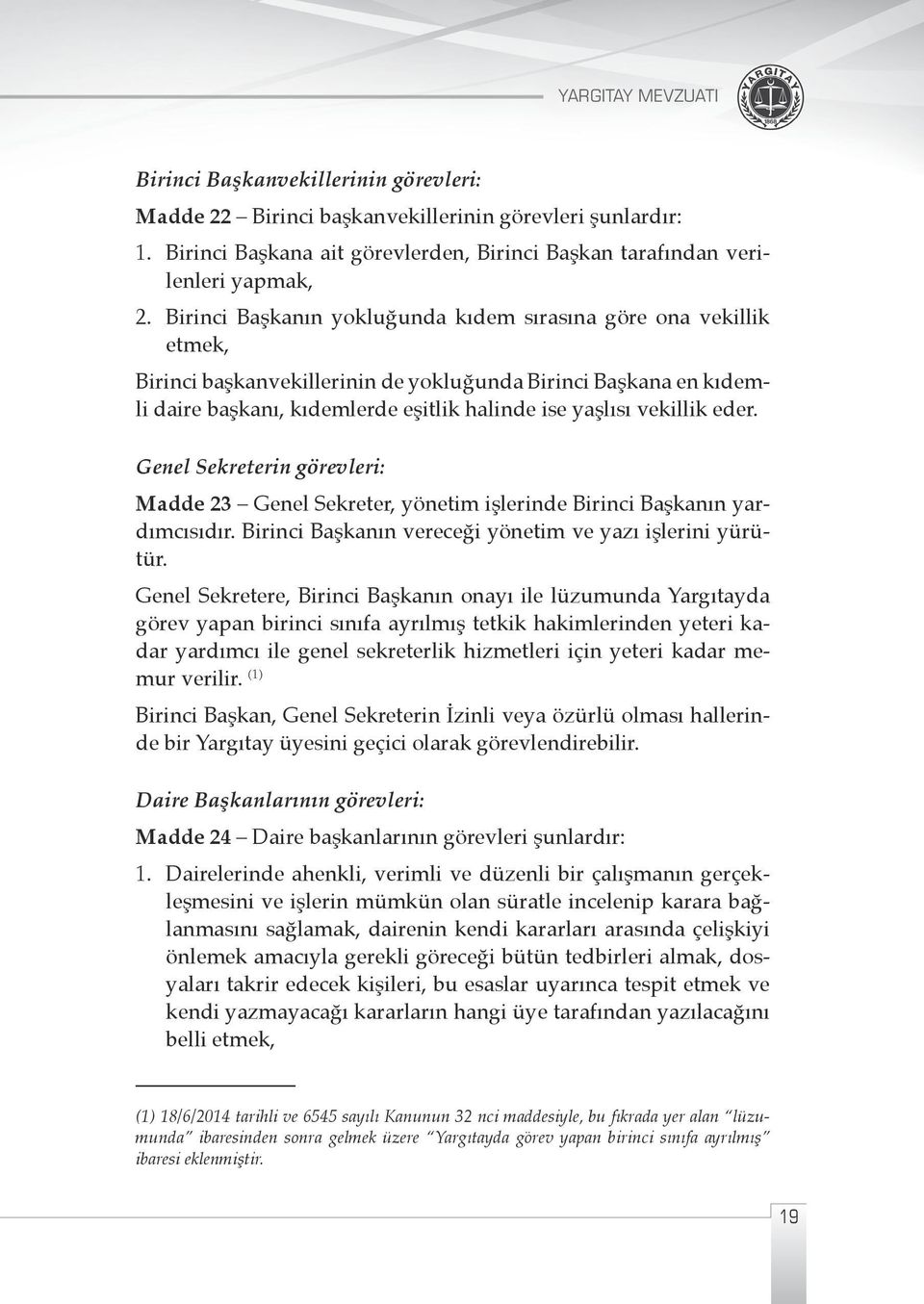 eder. Genel Sekreterin görevleri: Madde 23 Genel Sekreter, yönetim işlerinde Birinci Başkanın yardımcısıdır. Birinci Başkanın vereceği yönetim ve yazı işlerini yürütür.