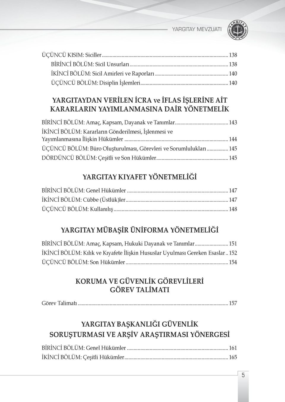 .. 143 İKİNCİ BÖLÜM: Kararların Gönderilmesi, İşlenmesi ve Yayımlanmasına İlişkin Hükümler... 144 ÜÇÜNCÜ BÖLÜM: Büro Oluşturulması, Görevleri ve Sorumlulukları.