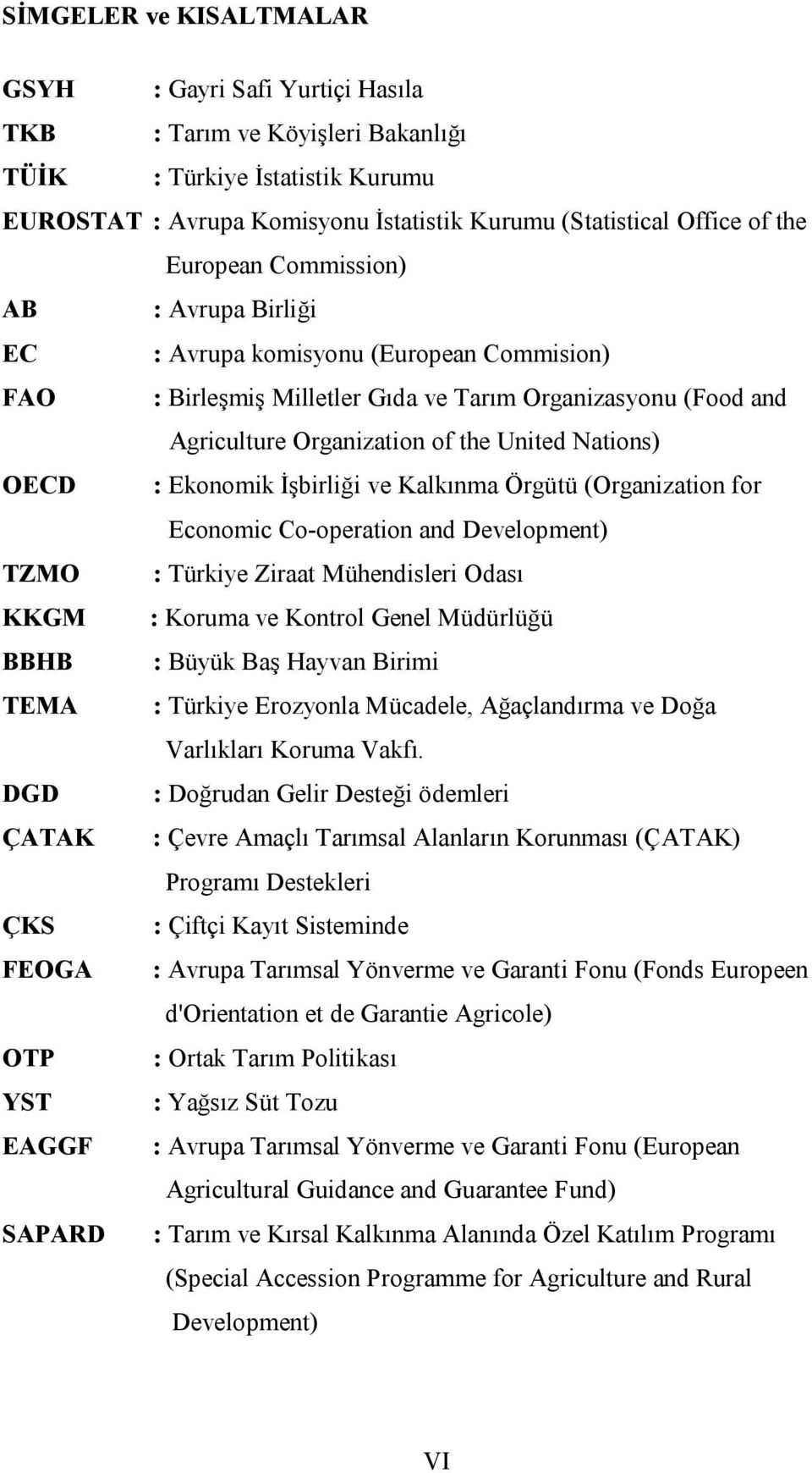 OECD : Ekonomik İşbirliği ve Kalkınma Örgütü (Organization for Economic Co-operation and Development) TZMO : Türkiye Ziraat Mühendisleri Odası KKGM : Koruma ve Kontrol Genel Müdürlüğü BBHB : Büyük