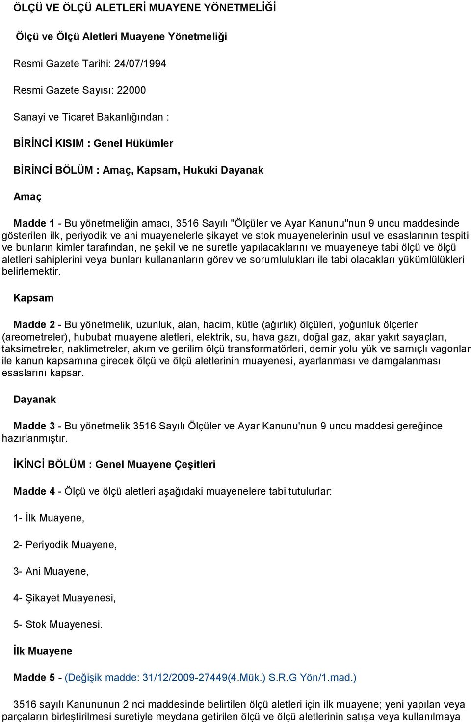 şikayet ve stok muayenelerinin usul ve esaslarının tespiti ve bunların kimler tarafından, ne şekil ve ne suretle yapılacaklarını ve muayeneye tabi ölçü ve ölçü aletleri sahiplerini veya bunları