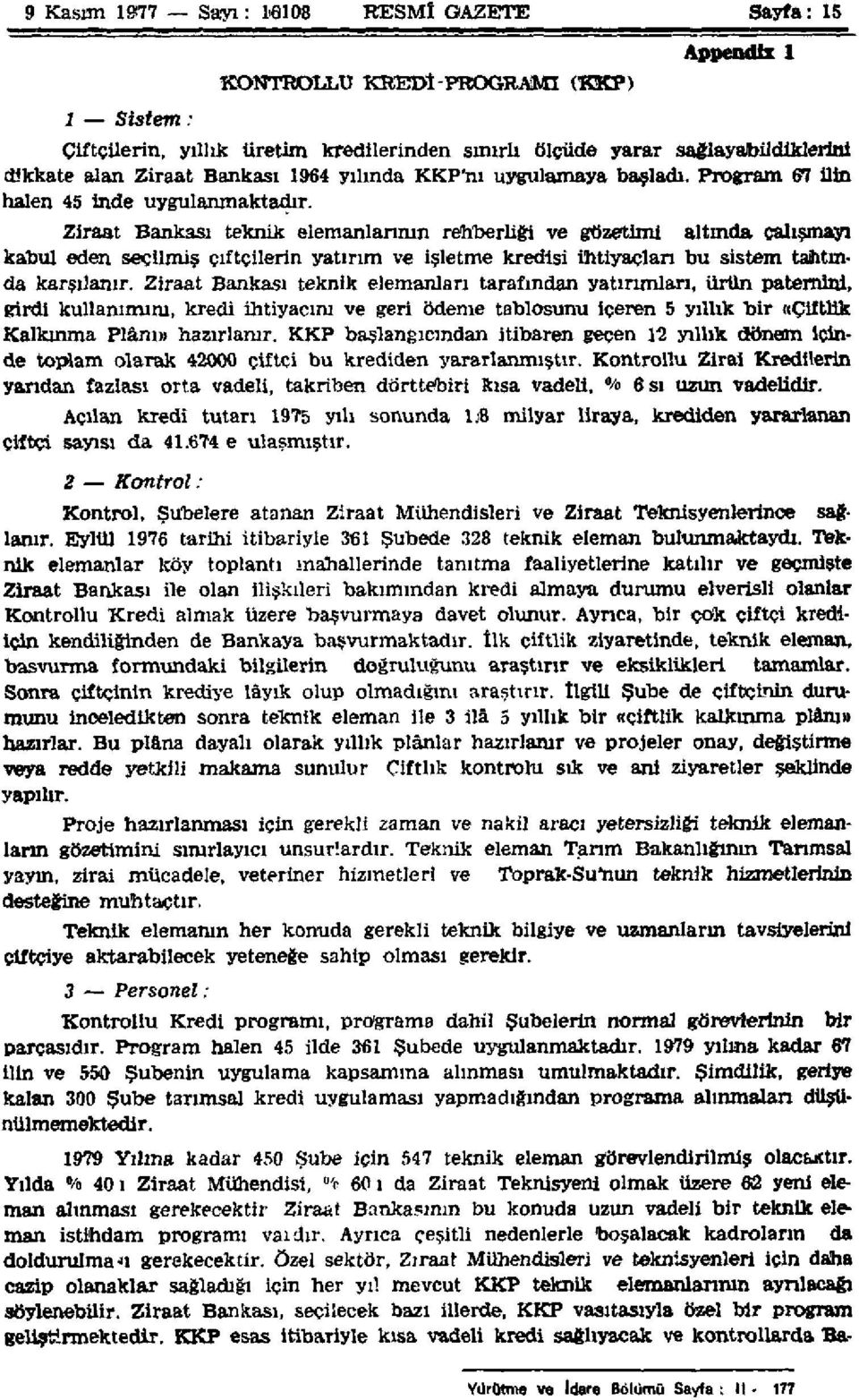 Ziraat Bankası teknik elemanlarının rehberliği ve gözetimi altında çalışmayı kabul eden seçilmiş çiftçilerin yatırım ve işletme kredisi ihtiyaçları bu sistem tahtında karşılanır.