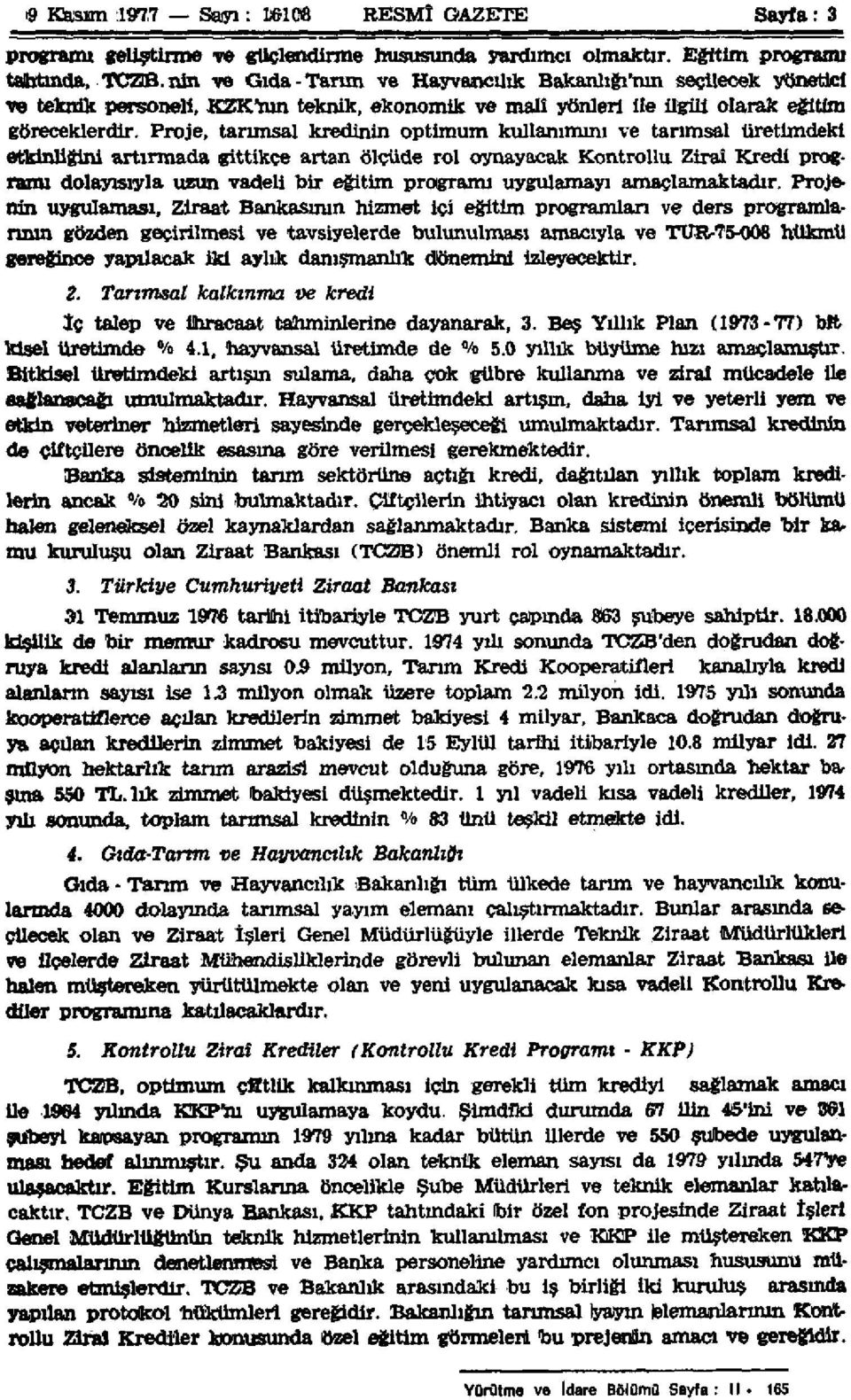 Proje, tarımsal kredinin optimum kullanımını ve tarımsal üretimdeki etkinliğini artırmada gittikçe artan ölçüde rol oynayacak Kontrollü Ziraî Kredi programı dolayısıyla uzun vadeli bir eğitim