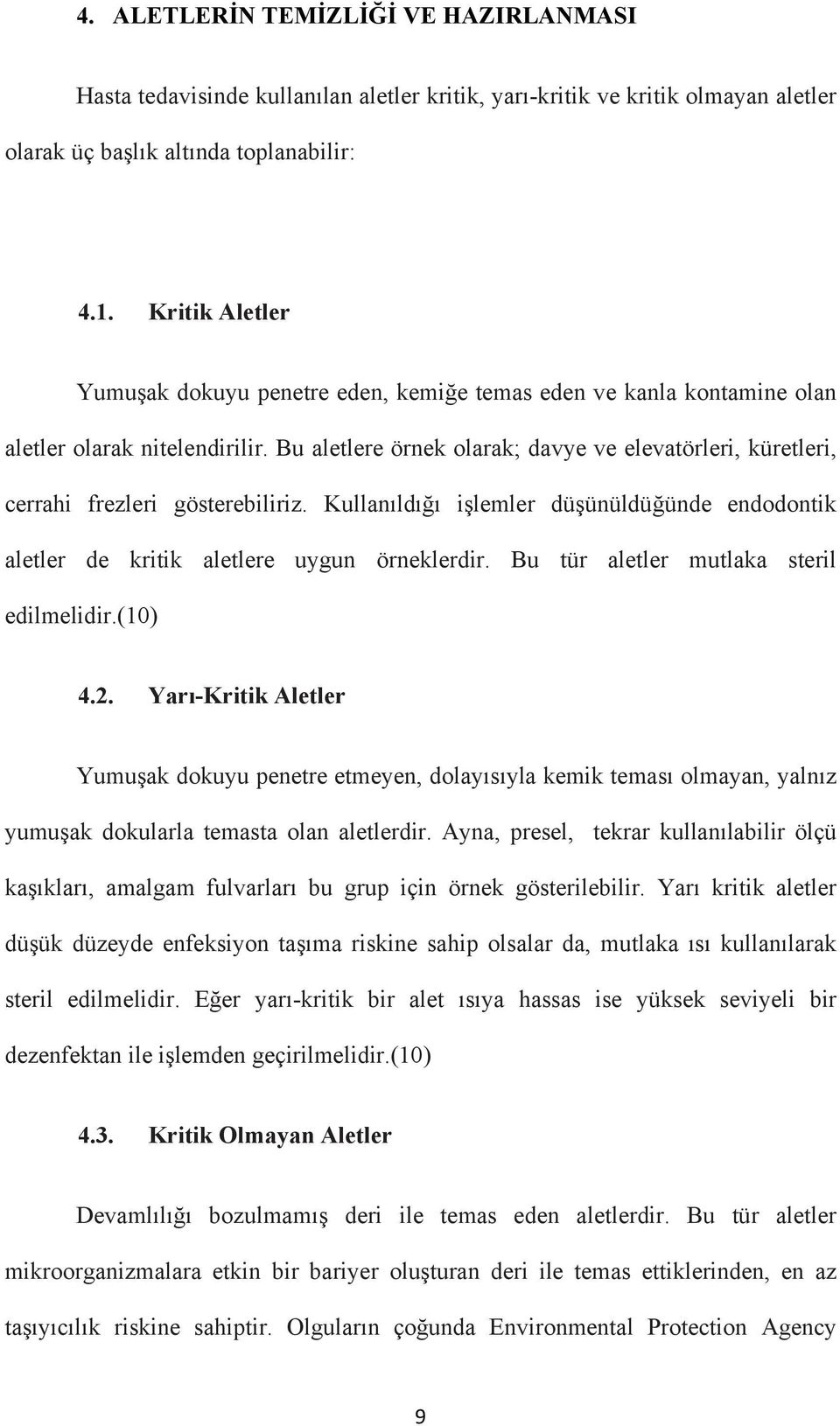 Bu aletlere örnek olarak; davye ve elevatörleri, küretleri, cerrahi frezleri gösterebiliriz. Kullanıldığı işlemler düşünüldüğünde endodontik aletler de kritik aletlere uygun örneklerdir.