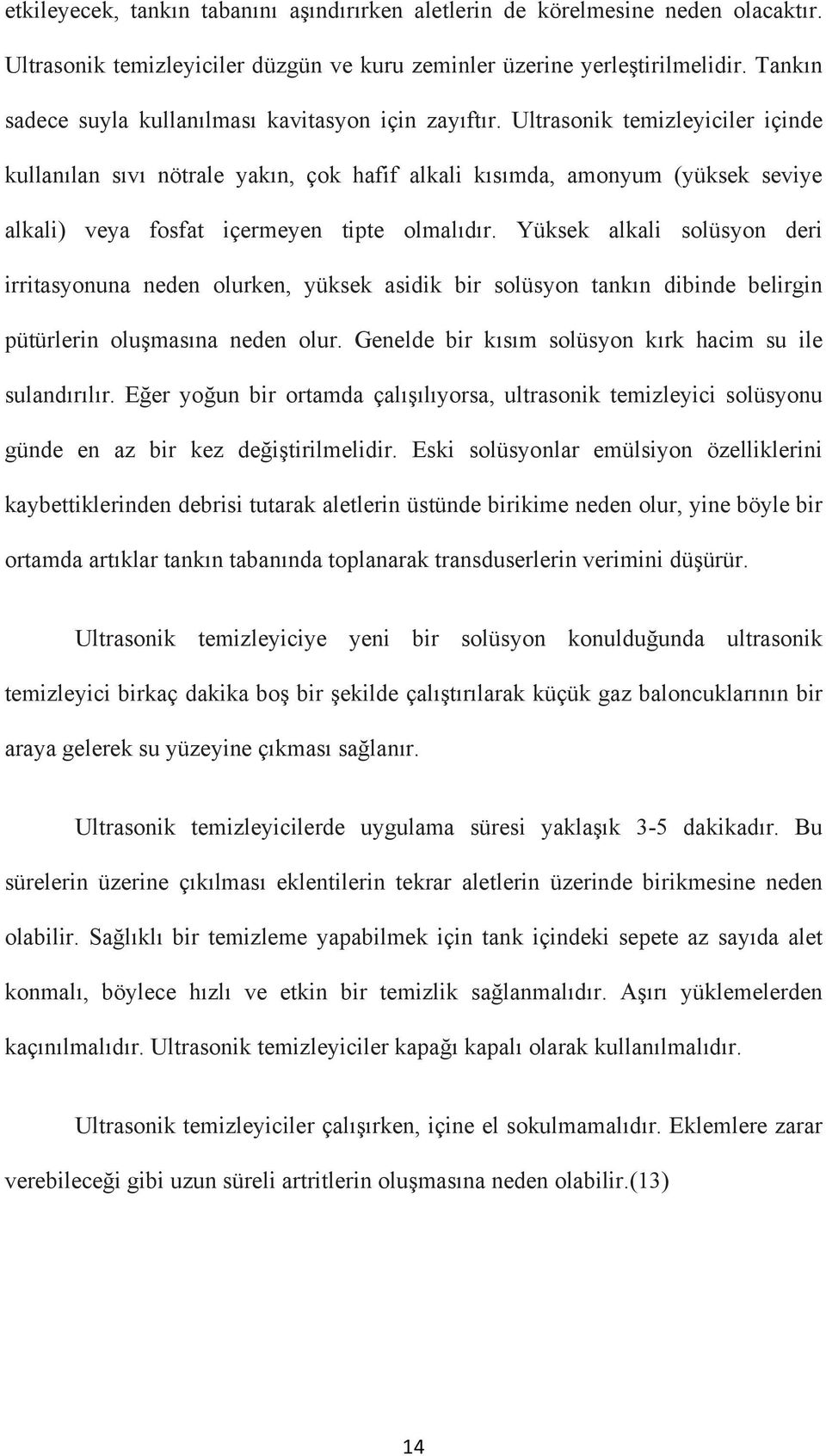 Ultrasonik temizleyiciler içinde kullanılan sıvı nötrale yakın, çok hafif alkali kısımda, amonyum (yüksek seviye alkali) veya fosfat içermeyen tipte olmalıdır.