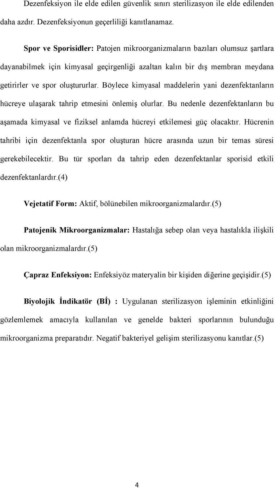 Böylece kimyasal maddelerin yani dezenfektanların hücreye ulaşarak tahrip etmesini önlemiş olurlar.