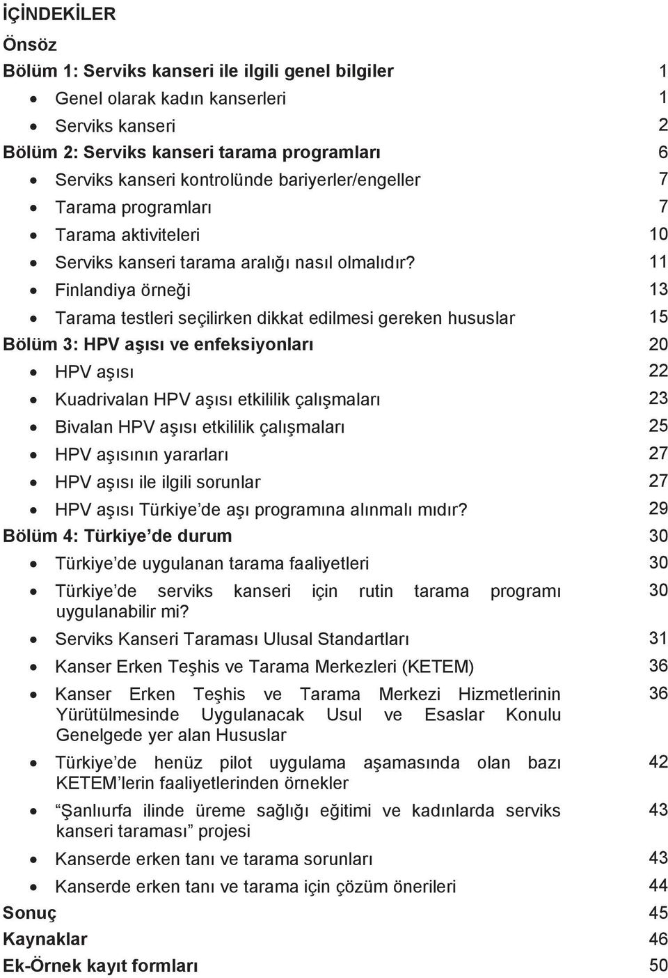 11 Finlandiya örnei 13 Tarama testleri seçilirken dikkat edilmesi gereken hususlar 15 Bölüm 3: HPV as ve enfeksiyonlar 20 HPV as 22 Kuadrivalan HPV as etkililik çalmalar 23 Bivalan HPV as etkililik