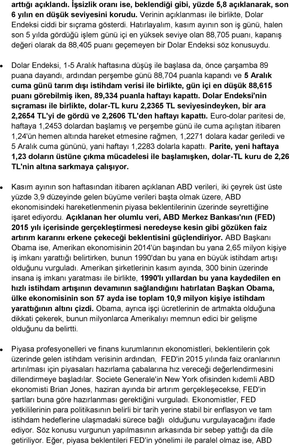 Dolar Endeksi, 1-5 Aralık haftasına düşüş ile başlasa da, önce çarşamba 89 puana dayandı, ardından perşembe günü 88,704 puanla kapandı ve 5 Aralık cuma günü tarım dışı istihdam verisi ile birlikte,