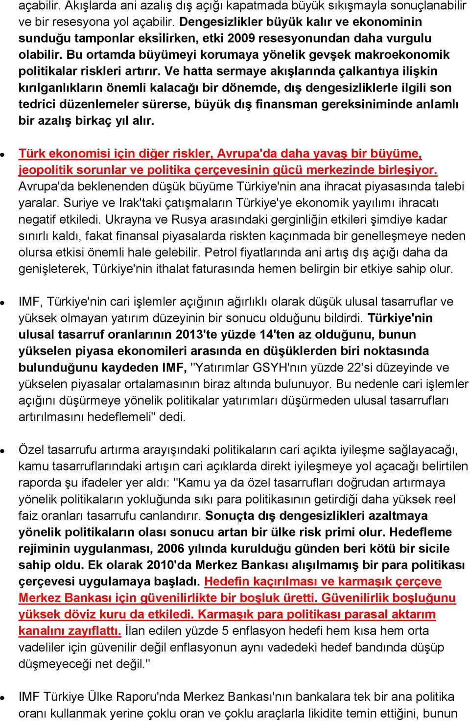 Bu ortamda büyümeyi korumaya yönelik gevşek makroekonomik politikalar riskleri artırır.