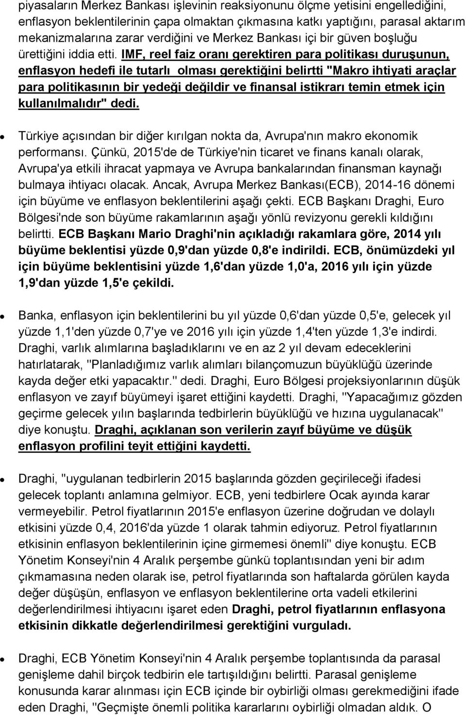 IMF, reel faiz oranı gerektiren para politikası duruşunun, enflasyon hedefi ile tutarlı olması gerektiğini belirtti "Makro ihtiyati araçlar para politikasının bir yedeği değildir ve finansal