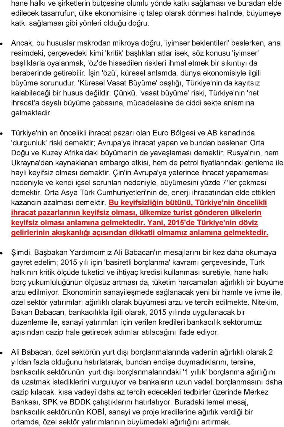 Ancak, bu hususlar makrodan mikroya doğru, 'iyimser beklentileri' beslerken, ana resimdeki, çerçevedeki kimi 'kritik' başlıkları atlar isek, söz konusu 'iyimser' başlıklarla oyalanmak, 'öz'de