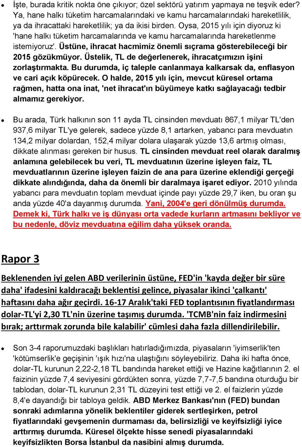 Oysa, 2015 yılı için diyoruz ki 'hane halkı tüketim harcamalarında ve kamu harcamalarında hareketlenme istemiyoruz'. Üstüne, ihracat hacmimiz önemli sıçrama gösterebileceği bir 2015 gözükmüyor.