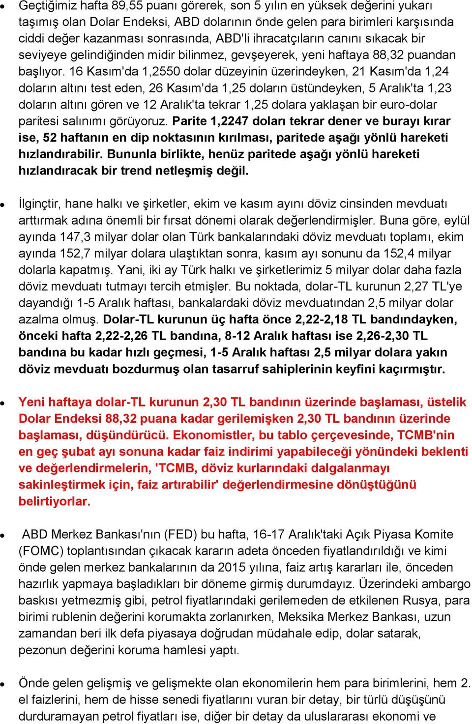 16 Kasım'da 1,2550 dolar düzeyinin üzerindeyken, 21 Kasım'da 1,24 doların altını test eden, 26 Kasım'da 1,25 doların üstündeyken, 5 Aralık'ta 1,23 doların altını gören ve 12 Aralık'ta tekrar 1,25