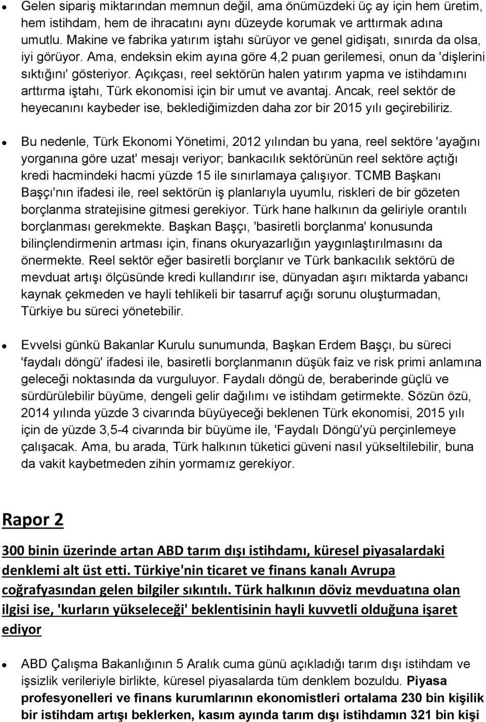 Açıkçası, reel sektörün halen yatırım yapma ve istihdamını arttırma iştahı, Türk ekonomisi için bir umut ve avantaj.