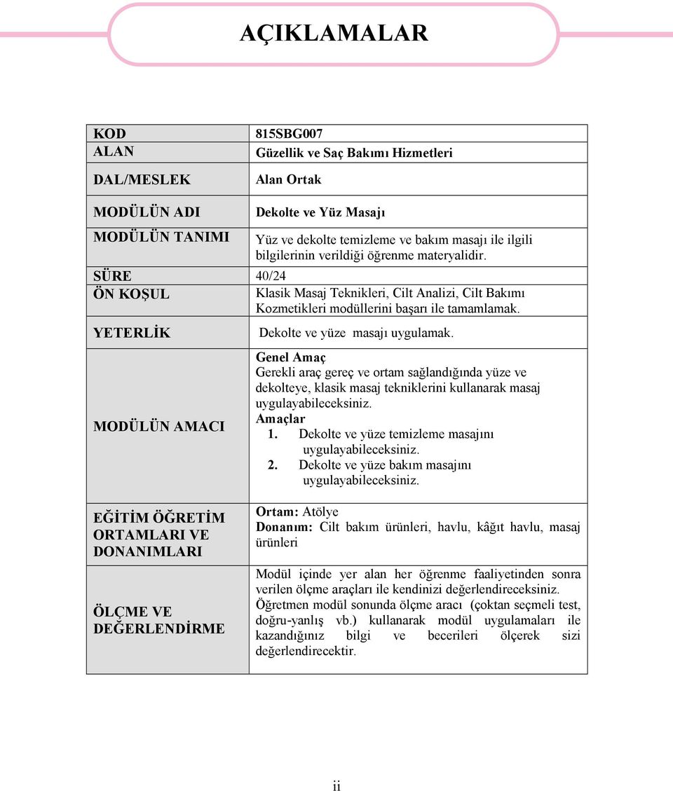 YETERLİK MODÜLÜN AMACI Dekolte ve yüze masajı uygulamak. Genel Amaç Gerekli araç gereç ve ortam sağlandığında yüze ve dekolteye, klasik masaj tekniklerini kullanarak masaj uygulayabileceksiniz.