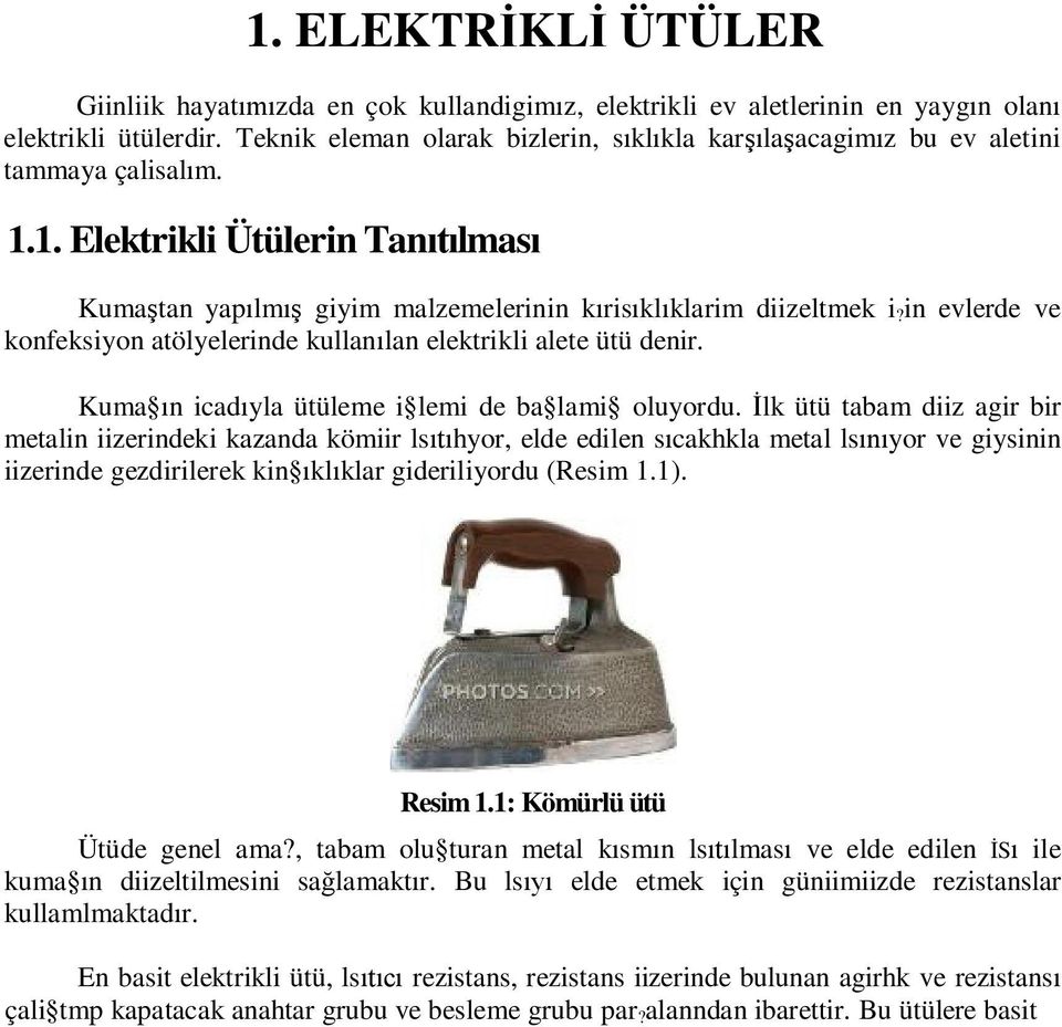 in evlerde ve konfeksiyon atölyelerinde kullan lan elektrikli alete ütü denir. Kuma n icad yla ütüleme i lemi de ba lami oluyordu.