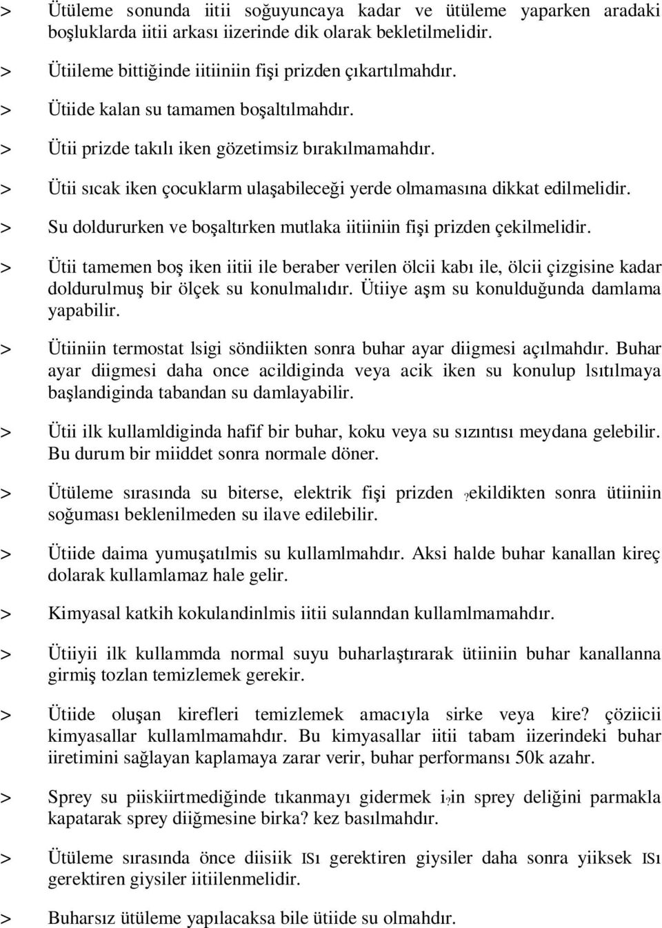 > Su doldururken ve bo alt rken mutlaka iitiiniin fi i prizden çekilmelidir. > Ütii tamemen bo iken iitii ile beraber verilen ölcii kab ile, ölcii çizgisine kadar doldurulmu bir ölçek su konulmal r.