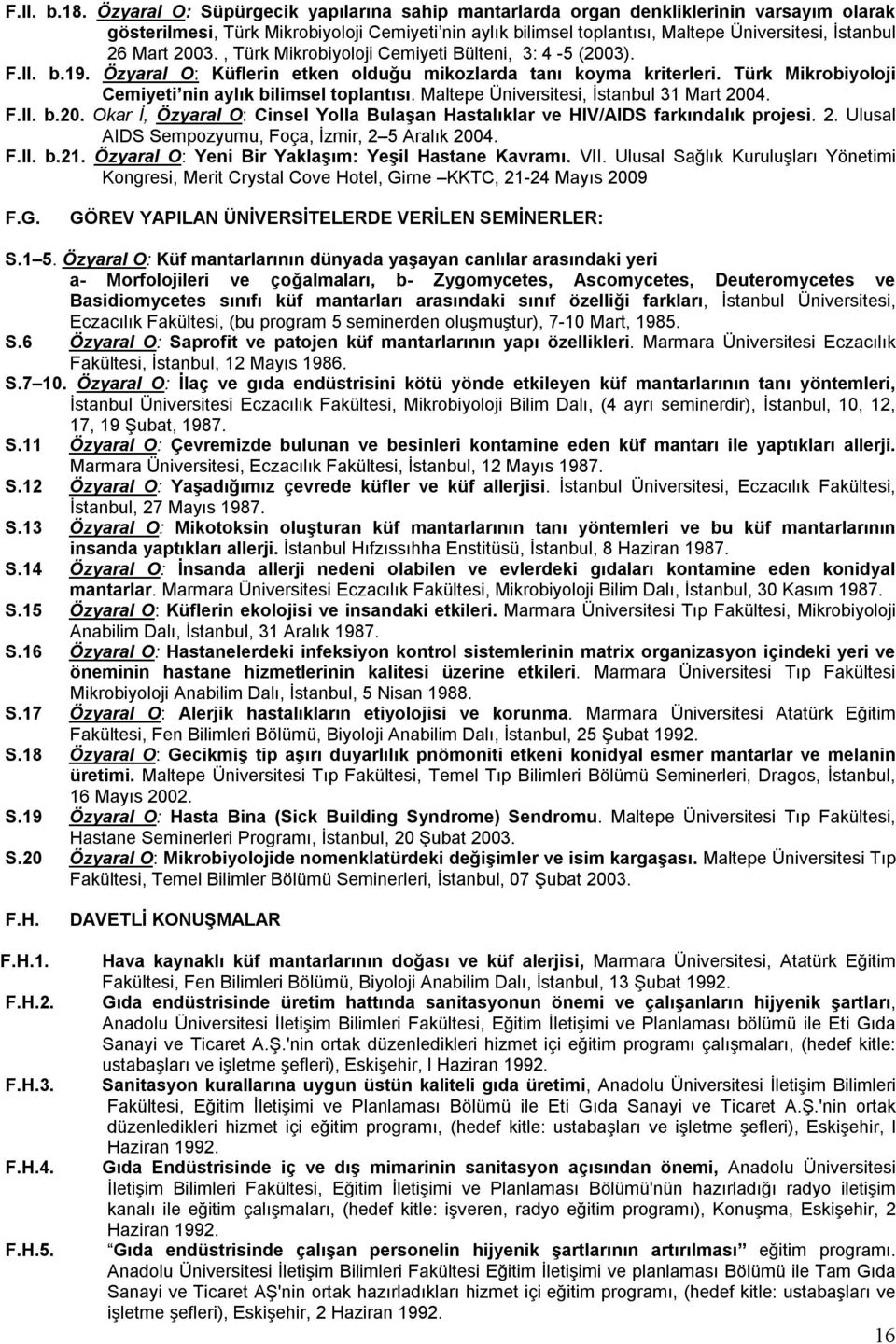 2003., Türk Mikrobiyoloji Cemiyeti Bülteni, 3: 4-5 (2003). F.II. b.19. Özyaral O: Küflerin etken olduğu mikozlarda tanı koyma kriterleri. Türk Mikrobiyoloji Cemiyeti nin aylık bilimsel toplantısı.