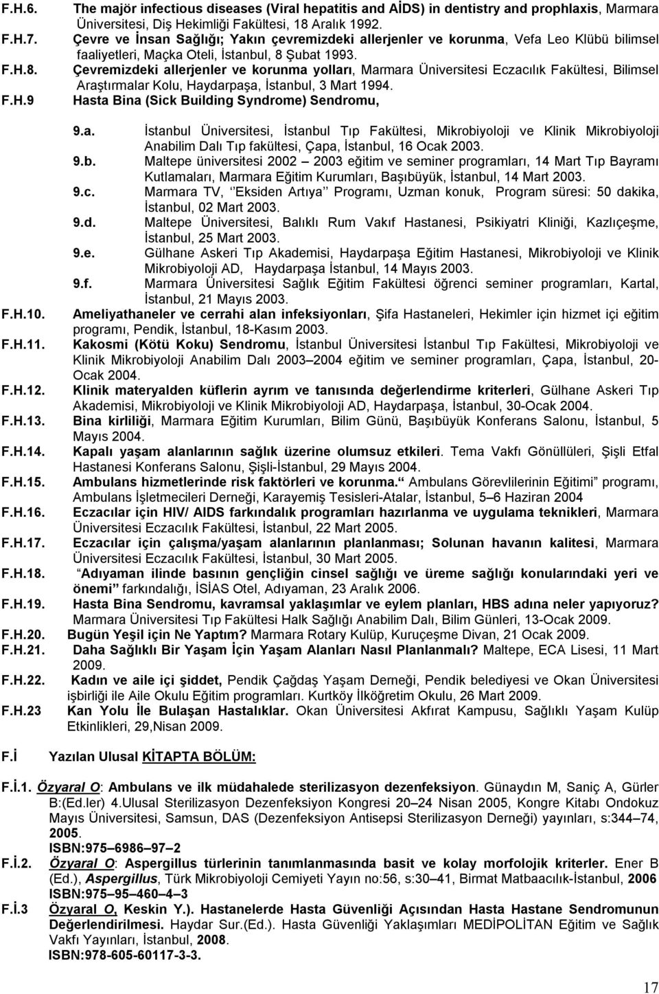 Çevremizdeki allerjenler ve korunma yolları, Marmara Üniversitesi Eczacılık Fakültesi, Bilimsel Araştırmalar Kolu, Haydarpaşa, İstanbul, 3 Mart 1994. Hasta Bina (Sick Building Syndrome) Sendromu, 9.a. İstanbul Üniversitesi, İstanbul Tıp Fakültesi, Mikrobiyoloji ve Klinik Mikrobiyoloji Anabilim Dalı Tıp fakültesi, Çapa, İstanbul, 16 Ocak 2003.