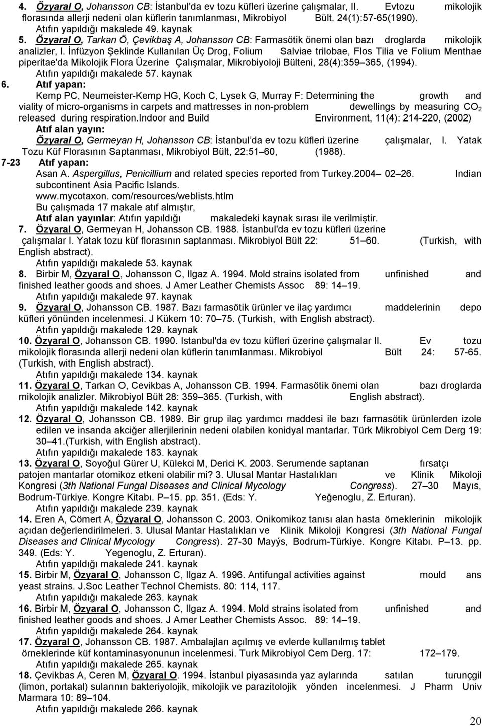 İnfüzyon Şeklinde Kullanılan Üç Drog, Folium Salviae trilobae, Flos Tilia ve Folium Menthae piperitae'da Mikolojik Flora Üzerine Çalışmalar, Mikrobiyoloji Bülteni, 28(4):359 365, (1994).