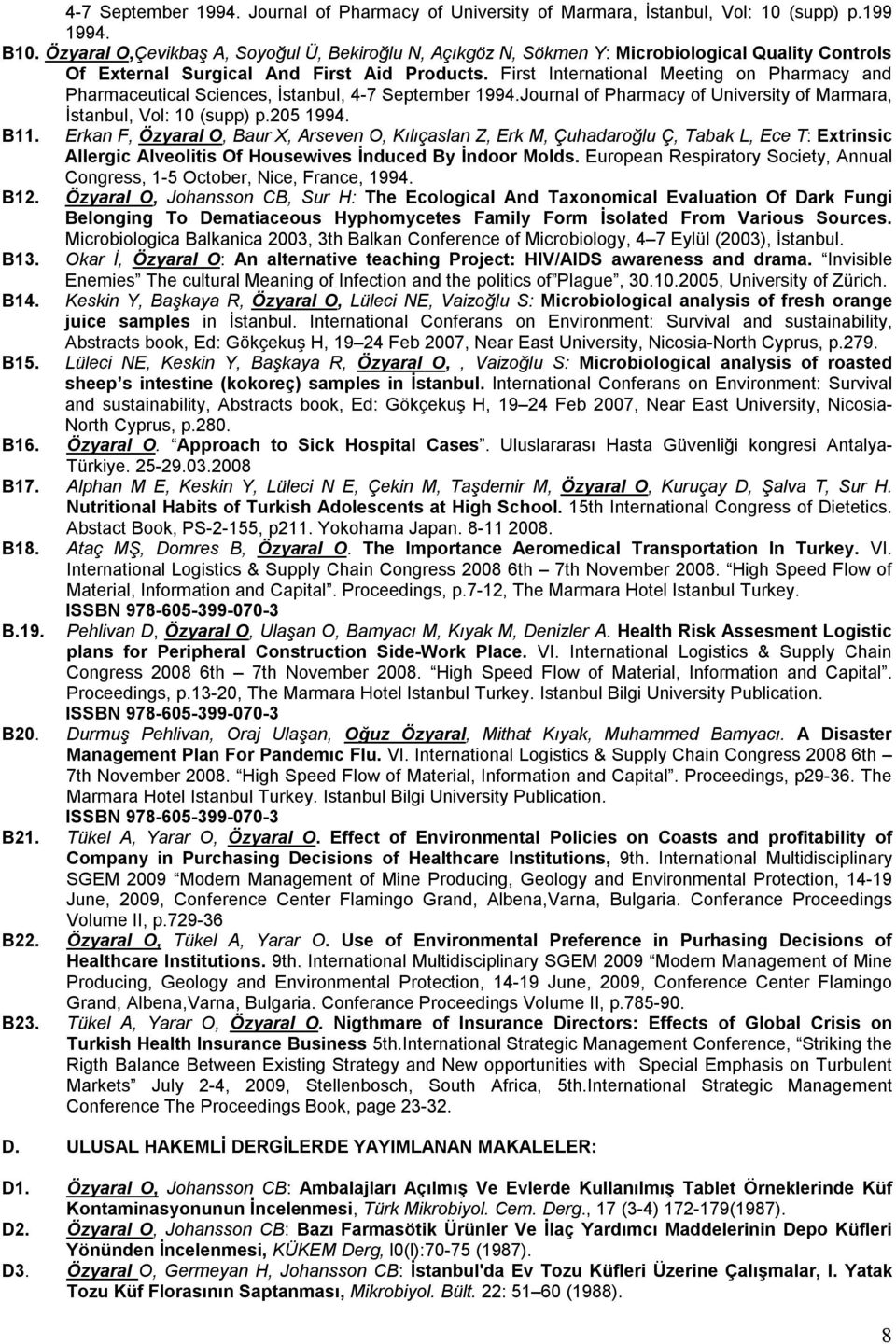 First International Meeting on Pharmacy and Pharmaceutical Sciences, İstanbul, 4-7 September 1994.Journal of Pharmacy of University of Marmara, İstanbul, Vol: 10 (supp) p.205 1994. B11.