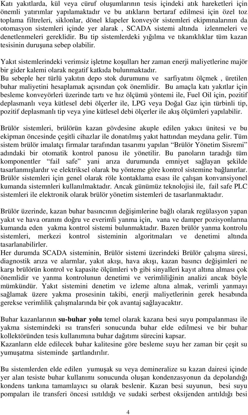 Bu tip sistemlerdeki yığılma ve tıkanıklıklar tüm kazan tesisinin duruşuna sebep olabilir.