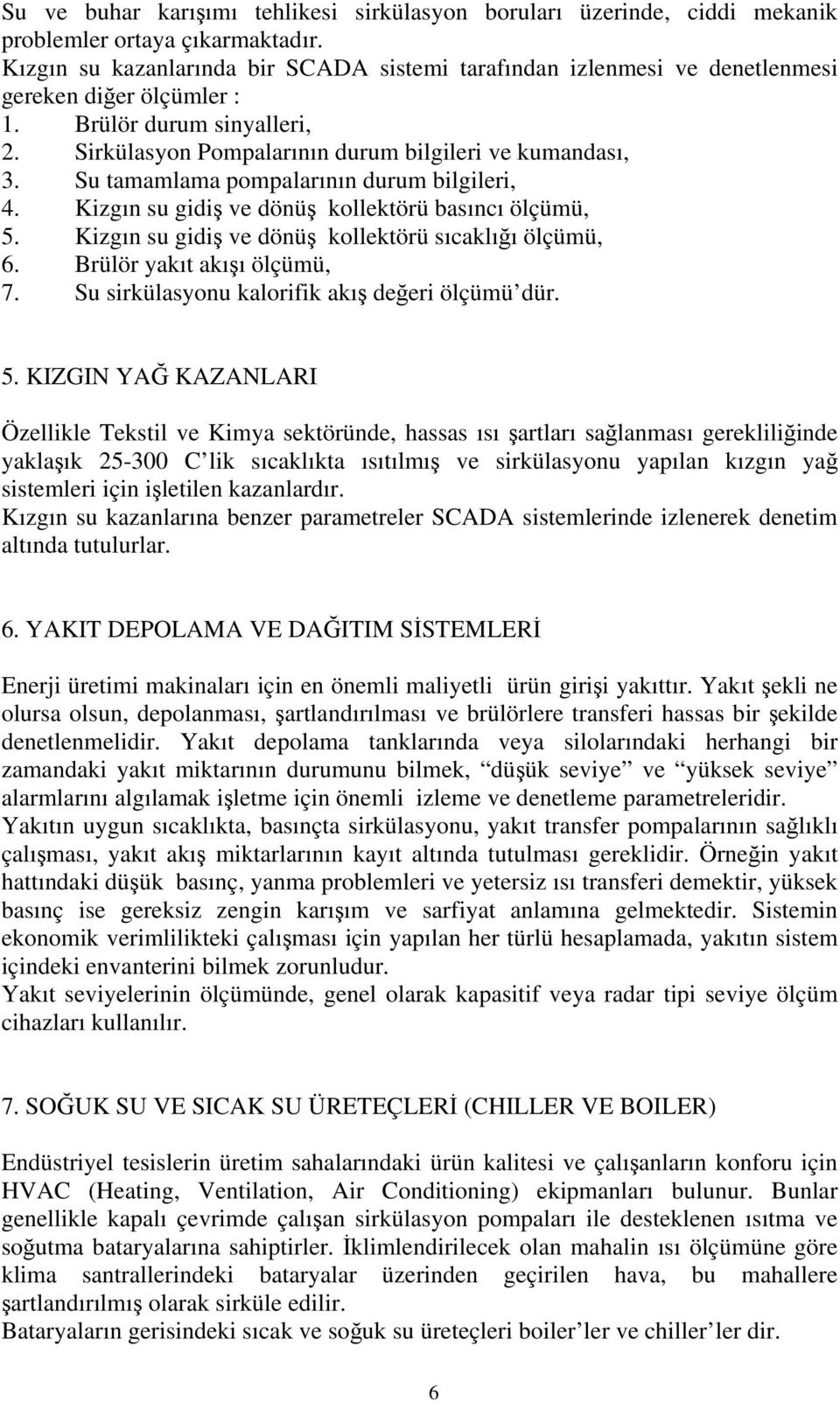 Su tamamlama pompalarının durum bilgileri, 4. Kizgın su gidiş ve dönüş kollektörü basıncı ölçümü, 5. Kizgın su gidiş ve dönüş kollektörü sıcaklığı ölçümü, 6. Brülör yakıt akışı ölçümü, 7.