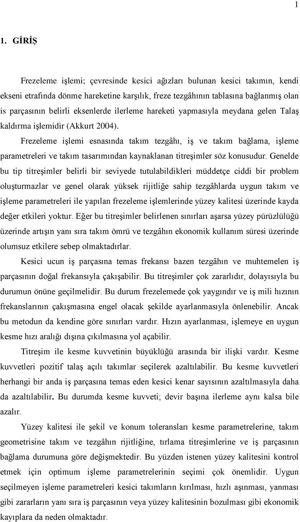 Frezeleme işlemi esnasında takım tezgâhı, iş ve takım bağlama, işleme parametreleri ve takım tasarımından kaynaklanan titreşimler söz konusudur.