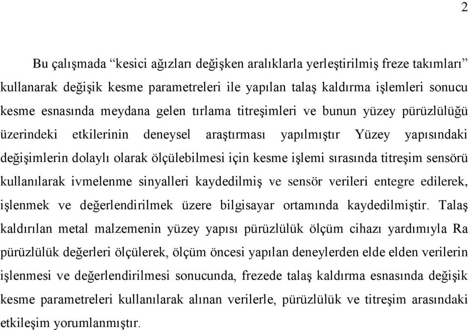 titreşim sensörü kullanılarak ivmelenme sinyalleri kaydedilmiş ve sensör verileri entegre edilerek, işlenmek ve değerlendirilmek üzere bilgisayar ortamında kaydedilmiştir.