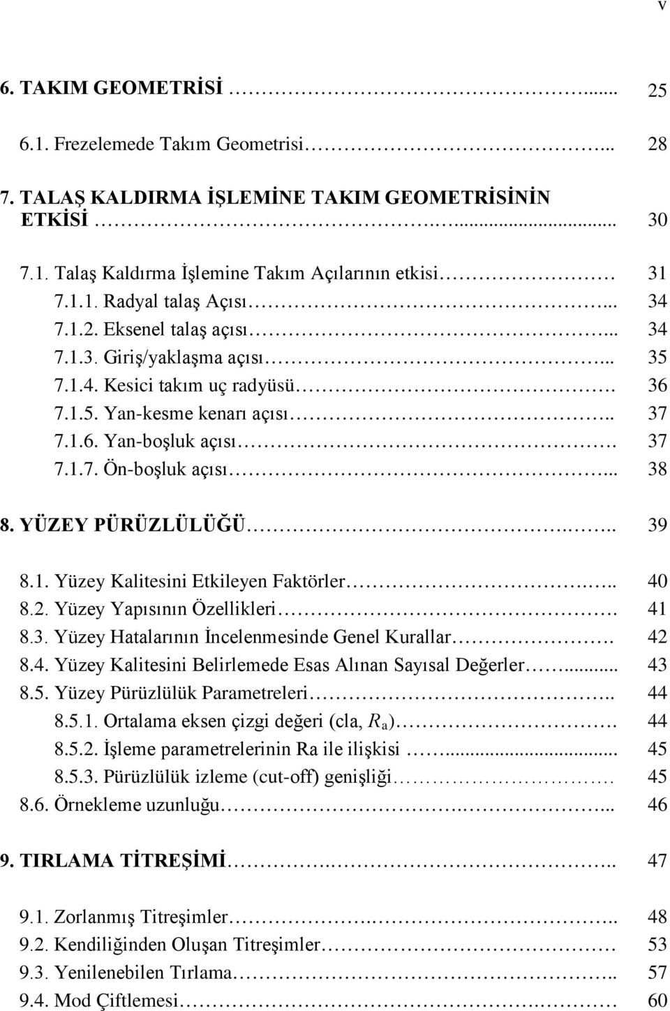 YÜZEY PÜRÜZLÜLÜĞÜ... 39 8.1. Yüzey Kalitesini Etkileyen Faktörler... 40 8.2. Yüzey Yapısının Özellikleri. 41 8.3. Yüzey Hatalarının İncelenmesinde Genel Kurallar. 42 8.4. Yüzey Kalitesini Belirlemede Esas Alınan Sayısal Değerler.