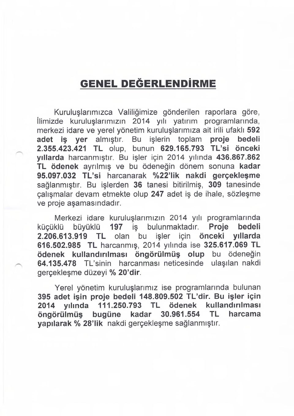 862 TL ödenek ayrılmış bu ödeneğin dönem sonuna kadar 95.097.032 T L si harcanarak %22 lik nakdi gerçekleşme sağlanmıştır.