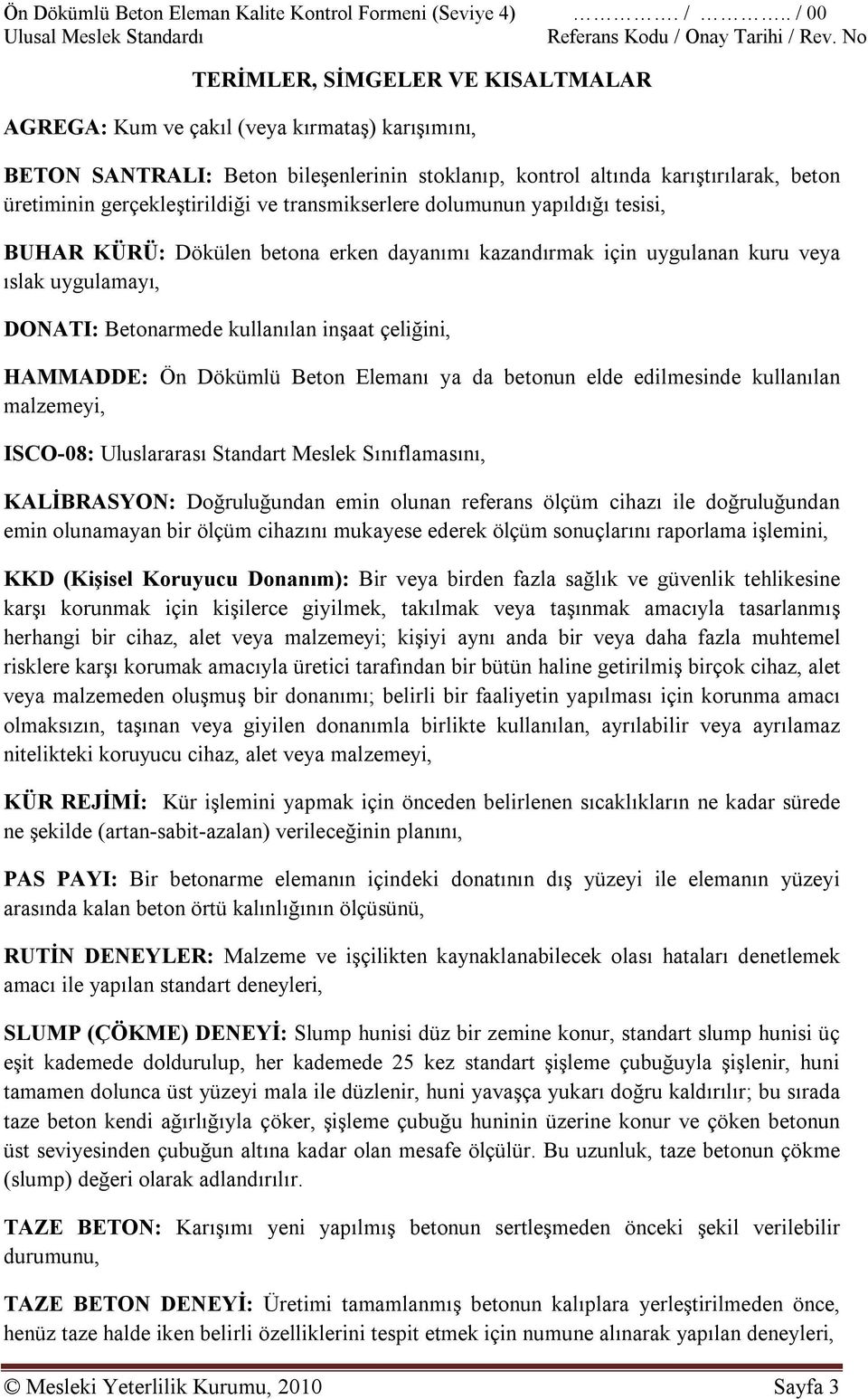 HAMMADDE: Ön Dökümlü Beton Elemanı ya da betonun elde edilmesinde kullanılan malzemeyi, ISCO-08: Uluslararası Standart Meslek Sınıflamasını, KALİBRASYON: Doğruluğundan emin olunan referans ölçüm