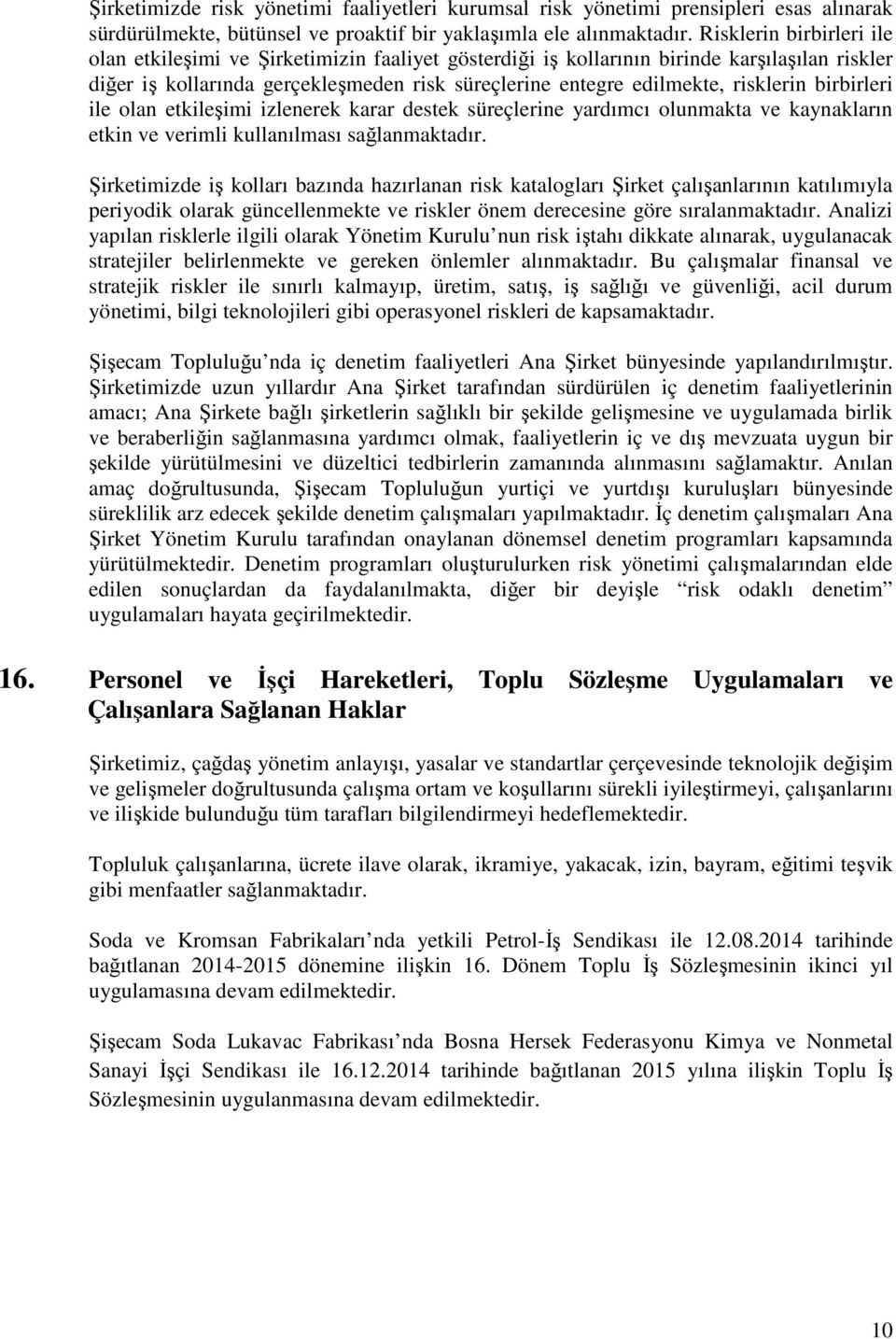 risklerin birbirleri ile olan etkileşimi izlenerek karar destek süreçlerine yardımcı olunmakta ve kaynakların etkin ve verimli kullanılması sağlanmaktadır.