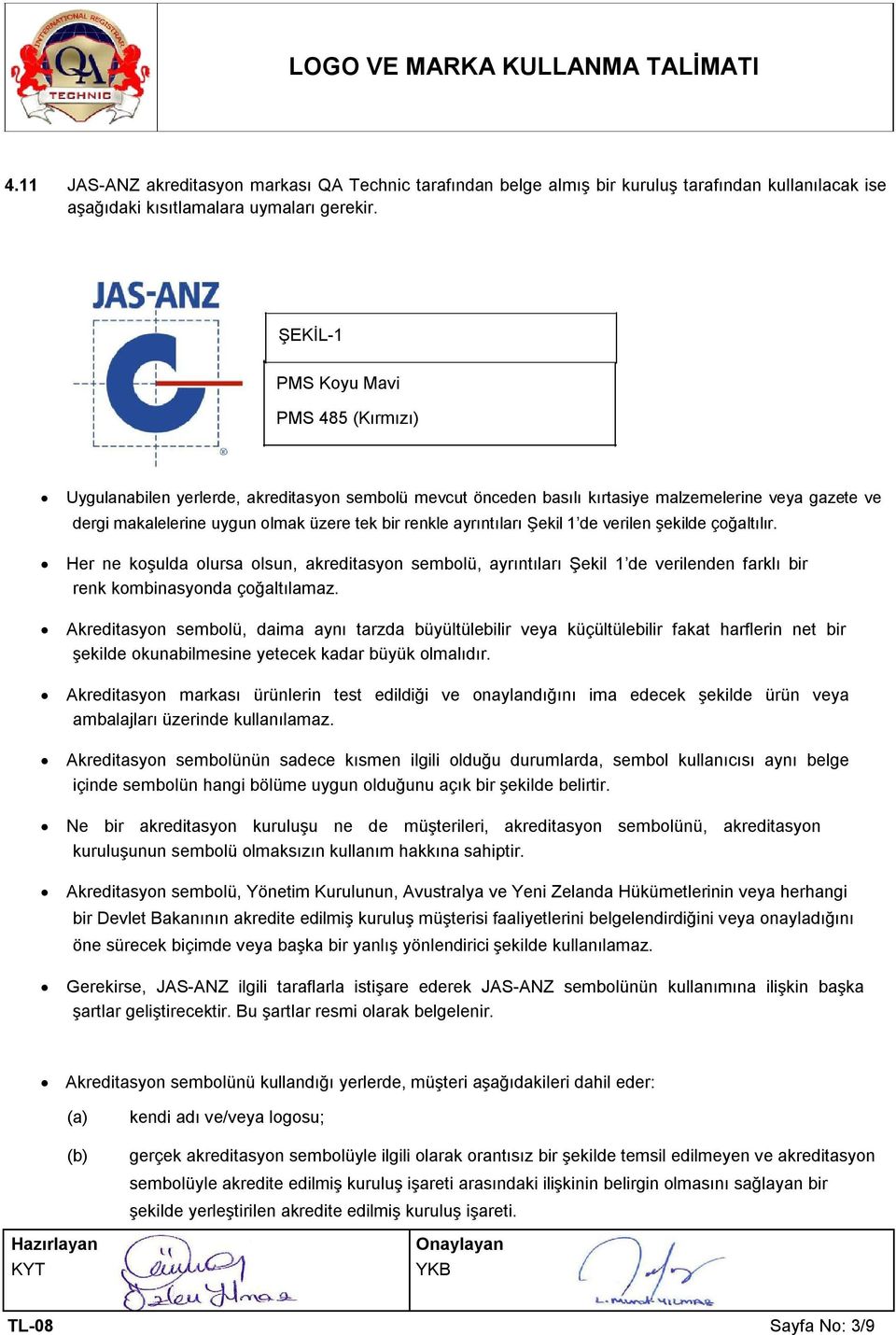 ayrıntıları Şekil 1 de verilen şekilde çoğaltılır. Her ne koşulda olursa olsun, akreditasyon sembolü, ayrıntıları Şekil 1 de verilenden farklı bir renk kombinasyonda çoğaltılamaz.