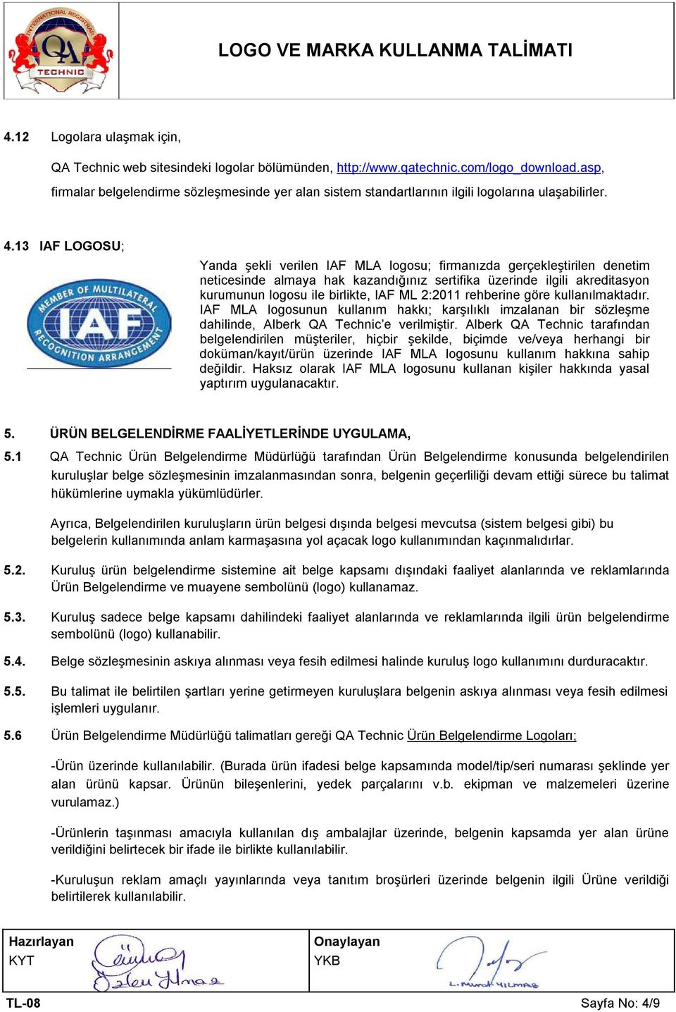 13 IAF LOGOSU; Yanda şekli verilen IAF MLA logosu; firmanızda gerçekleştirilen denetim neticesinde almaya hak kazandığınız sertifika üzerinde ilgili akreditasyon kurumunun logosu ile birlikte, IAF ML