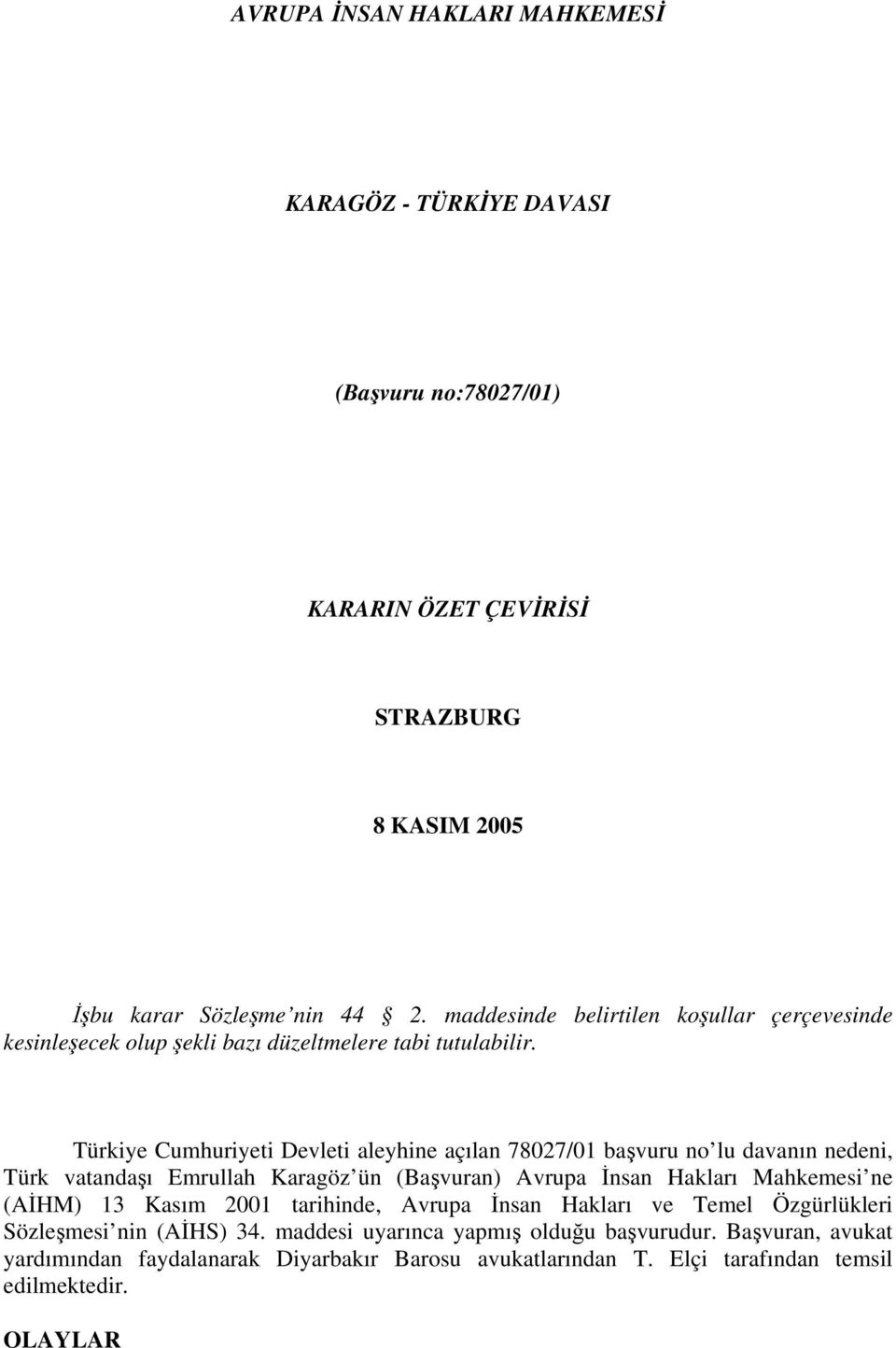 Türkiye Cumhuriyeti Devleti aleyhine açılan 78027/01 başvuru no lu davanın nedeni, Türk vatandaşı Emrullah Karagöz ün (Başvuran) Avrupa İnsan Hakları Mahkemesi ne (AİHM)